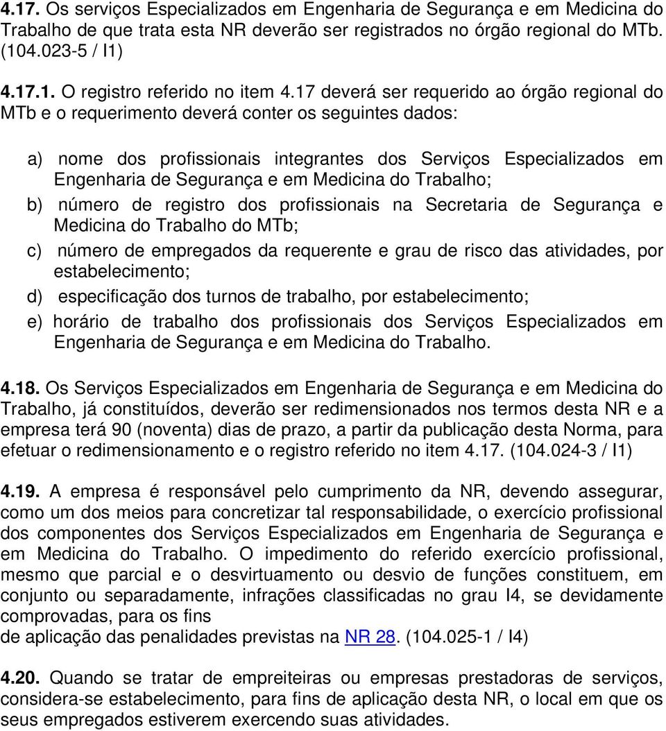 Medicina do Trabalho; b) número de registro dos profissionais na Secretaria de Segurança e Medicina do Trabalho do MTb; c) número de empregados da requerente e grau de risco das atividades, por