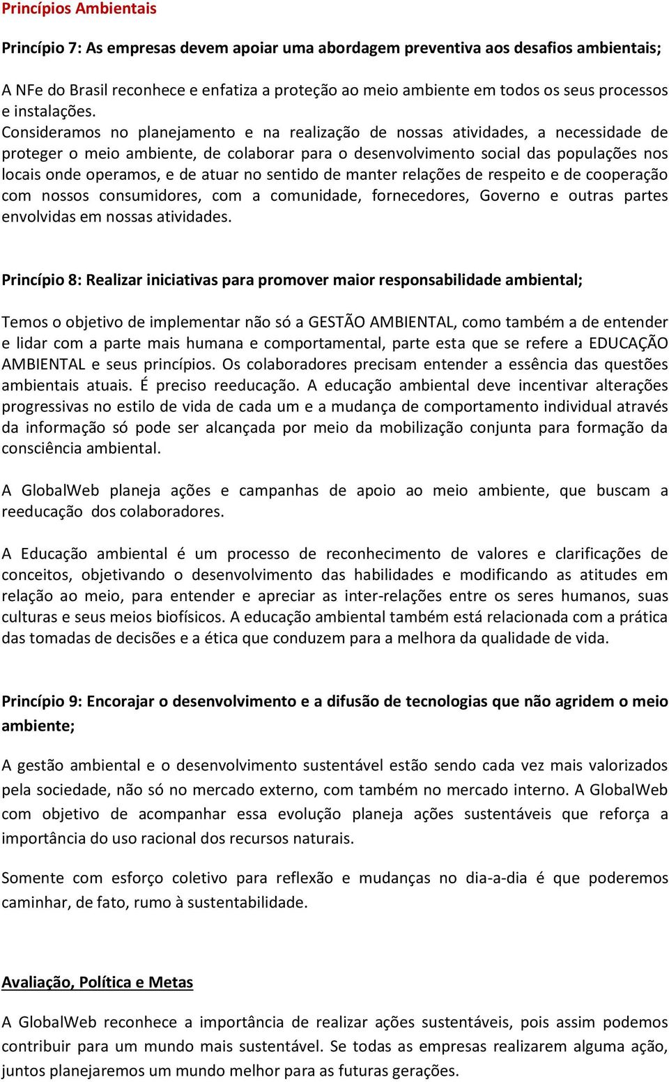 Consideramos no planejamento e na realização de nossas atividades, a necessidade de proteger o meio ambiente, de colaborar para o desenvolvimento social das populações nos locais onde operamos, e de