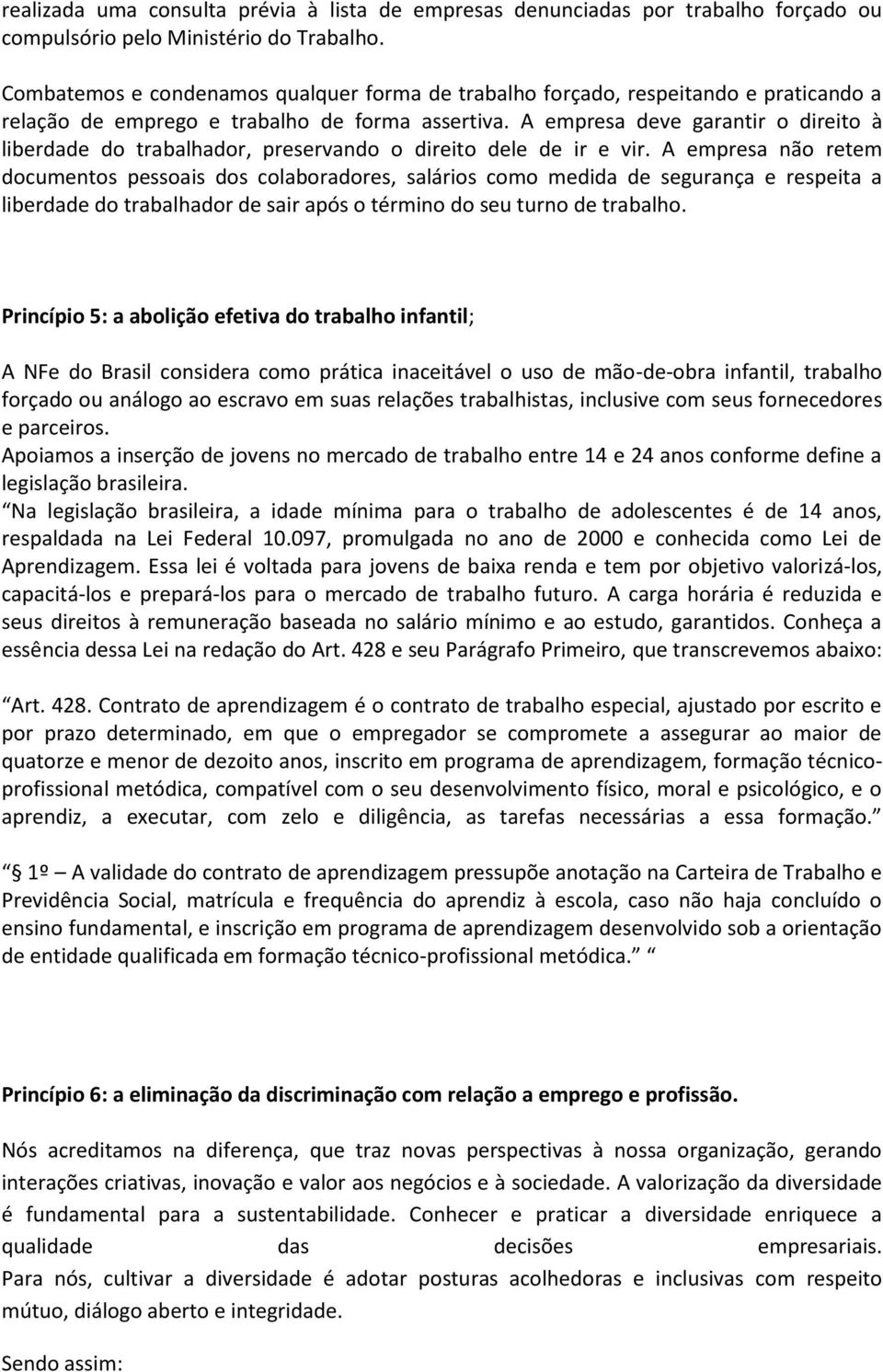 A empresa deve garantir o direito à liberdade do trabalhador, preservando o direito dele de ir e vir.