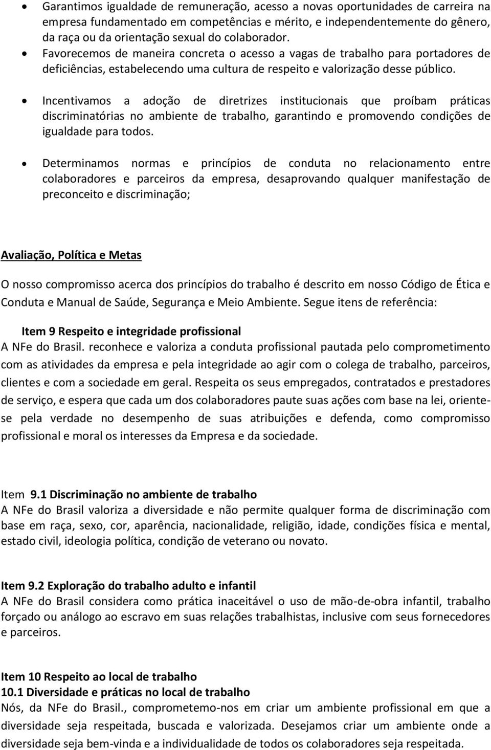 Incentivamos a adoção de diretrizes institucionais que proíbam práticas discriminatórias no ambiente de trabalho, garantindo e promovendo condições de igualdade para todos.