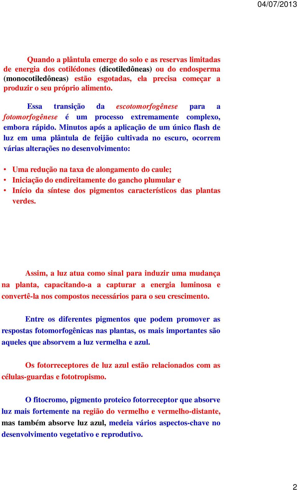 Minutos após a aplicação de um único flash de luz em uma plântula de feijão cultivada no escuro, ocorrem várias alterações no desenvolvimento: Uma redução na taxa de alongamento do caule; Iniciação