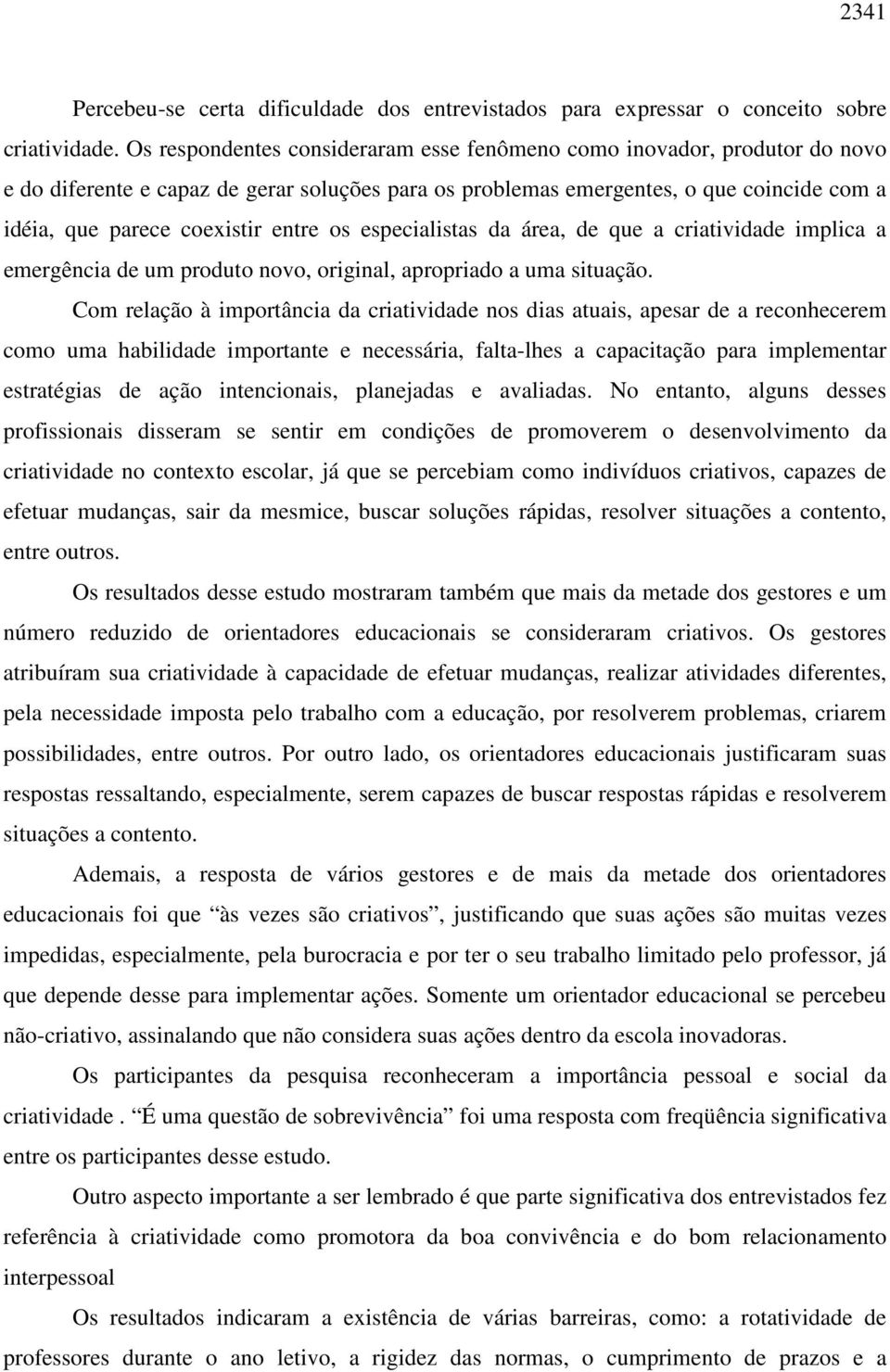 entre os especialistas da área, de que a criatividade implica a emergência de um produto novo, original, apropriado a uma situação.