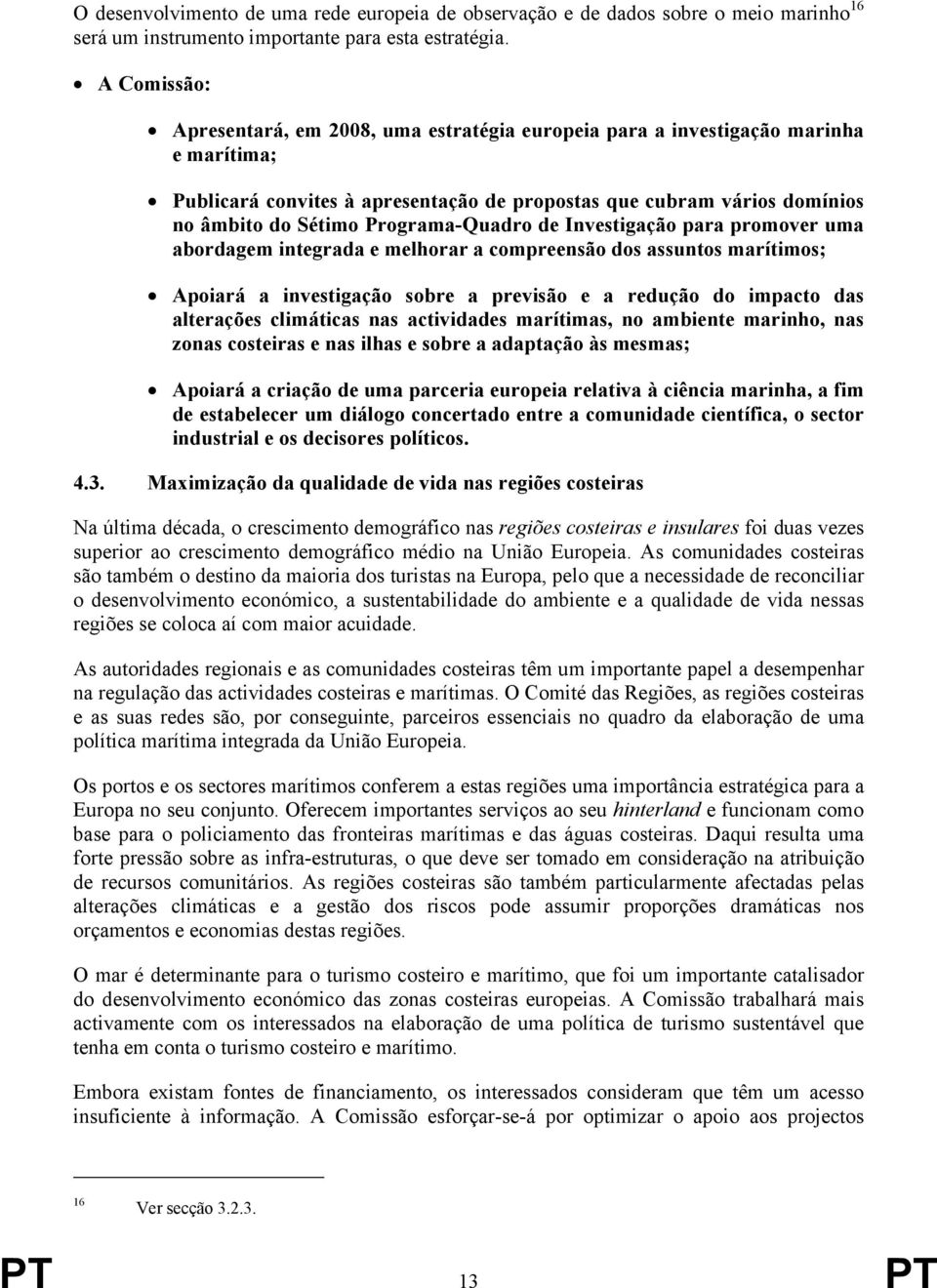 Investigação para promover uma abordagem integrada e melhorar a compreensão dos assuntos marítimos; Apoiará a investigação sobre a previsão e a redução do impacto das alterações climáticas nas