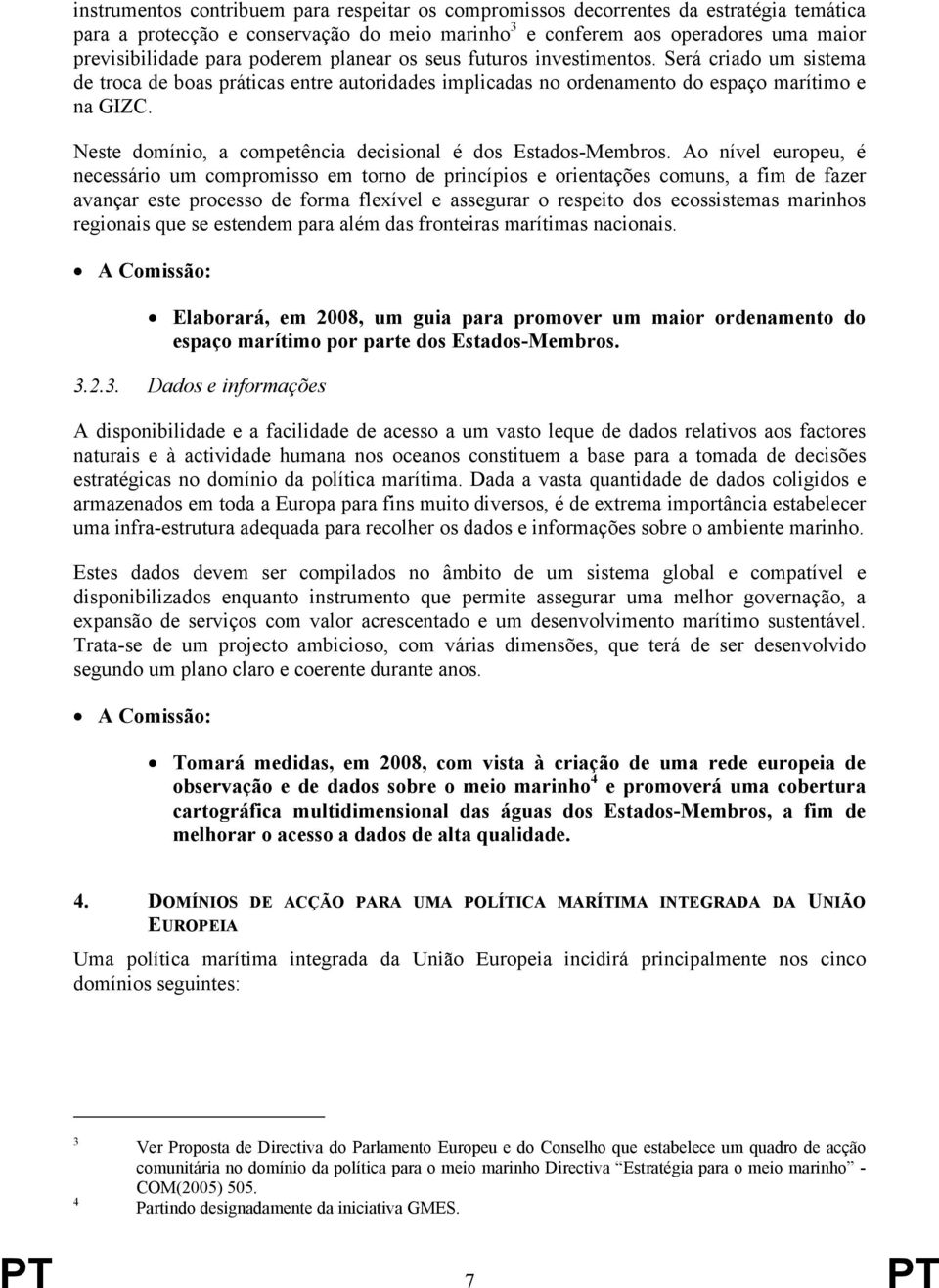 Neste domínio, a competência decisional é dos Estados-Membros.