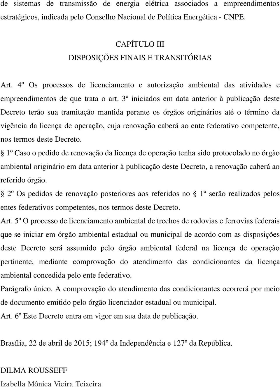 3º iniciados em data anterior à publicação deste Decreto terão sua tramitação mantida perante os órgãos originários até o término da vigência da licença de operação, cuja renovação caberá ao ente