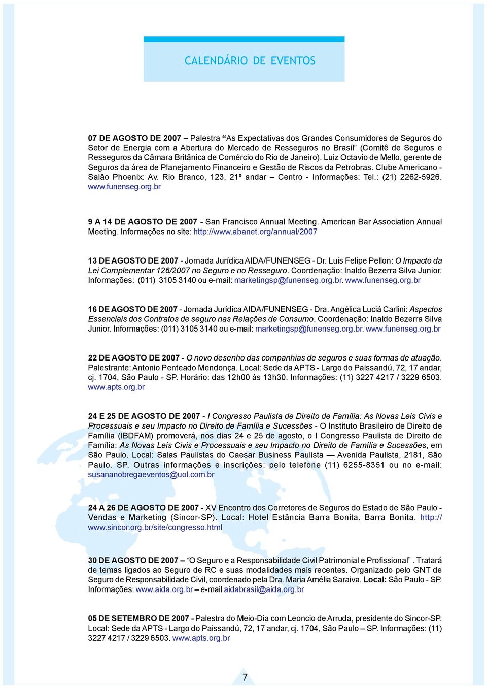 Clube Americano - Salão Phoenix: Av. Rio Branco, 123, 21º andar Centro - Informações: Tel.: (21) 2262-5926. www.funenseg.org.br 9 A 14 DE AGOSTO DE 2007 - San Francisco Annual Meeting.