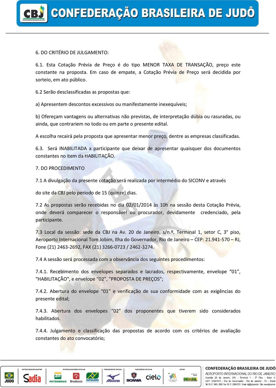 2 Serão desclassificadas as propostas que: a) Apresentem descontos excessivos ou manifestamente inexequíveis; b) Ofereçam vantagens ou alternativas não previstas, de interpretação dúbia ou rasuradas,