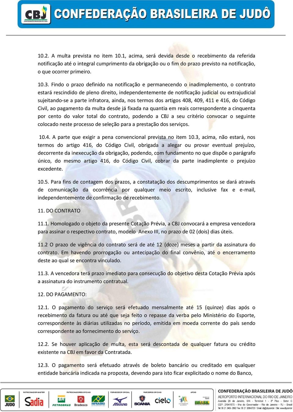 Findo o prazo definido na notificação e permanecendo o inadimplemento, o contrato estará rescindido de pleno direito, independentemente de notificação judicial ou extrajudicial sujeitando-se a parte