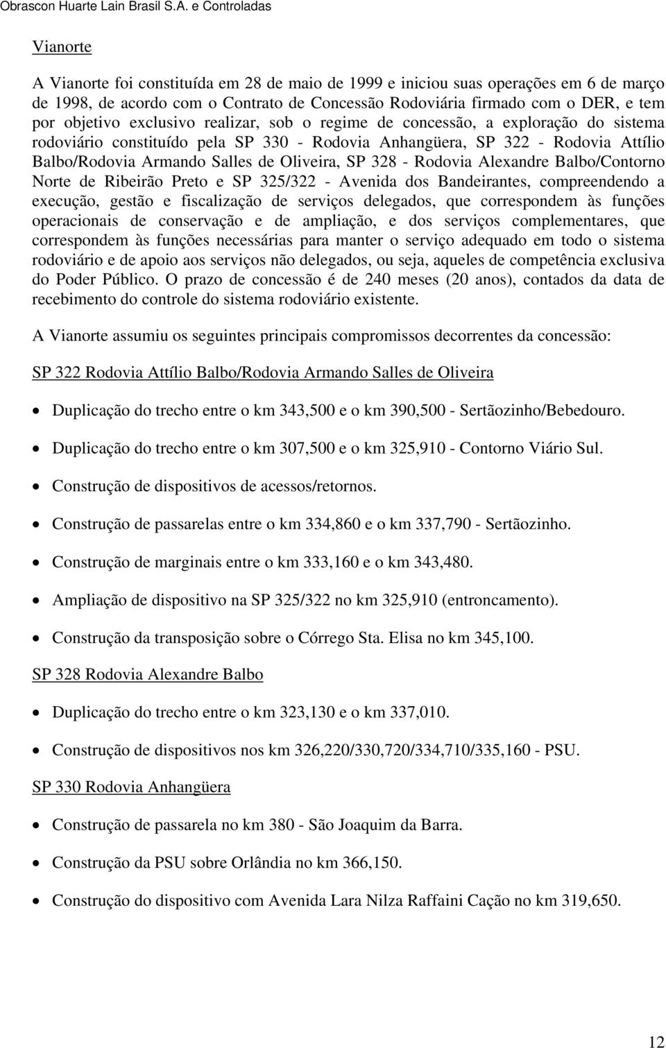 328 - Rodovia Alexandre Balbo/Contorno Norte de Ribeirão Preto e SP 325/322 - Avenida dos Bandeirantes, compreendendo a execução, gestão e fiscalização de serviços delegados, que correspondem às