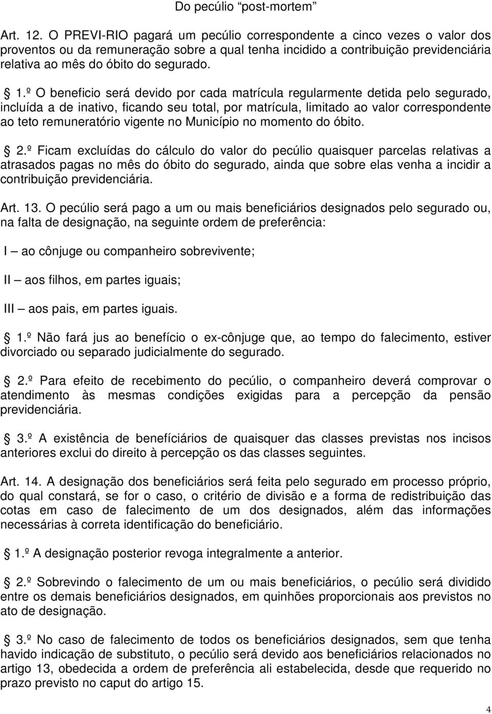 º O beneficio será devido por cada matrícula regularmente detida pelo segurado, incluída a de inativo, ficando seu total, por matrícula, limitado ao valor correspondente ao teto remuneratório vigente