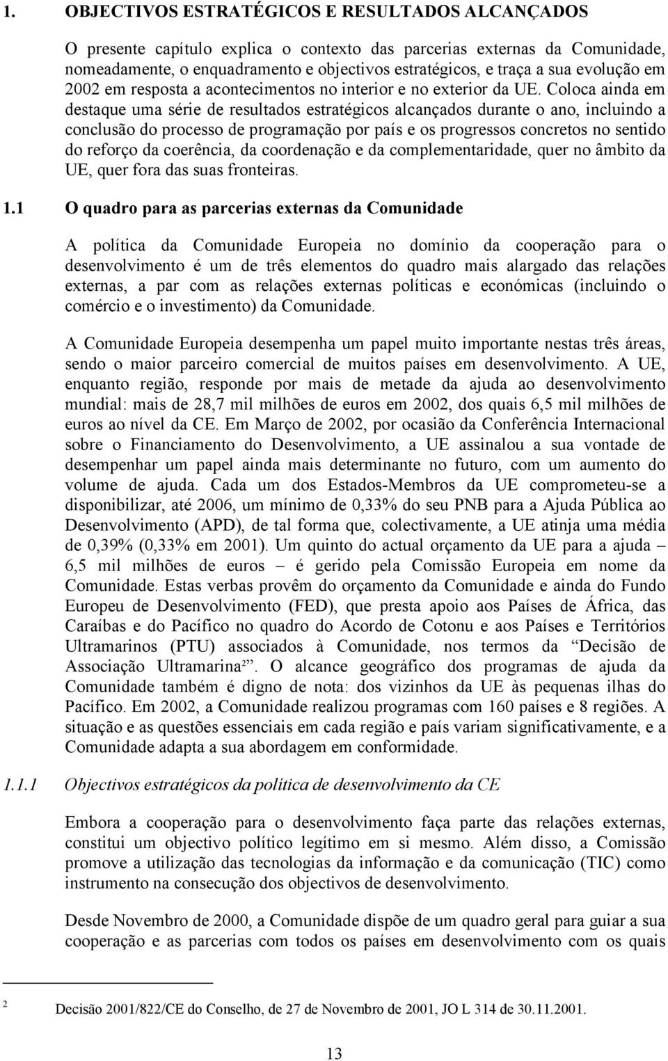 Coloca ainda em destaque uma série de resultados estratégicos alcançados durante o ano, incluindo a conclusão do processo de programação por país e os progressos concretos no sentido do reforço da