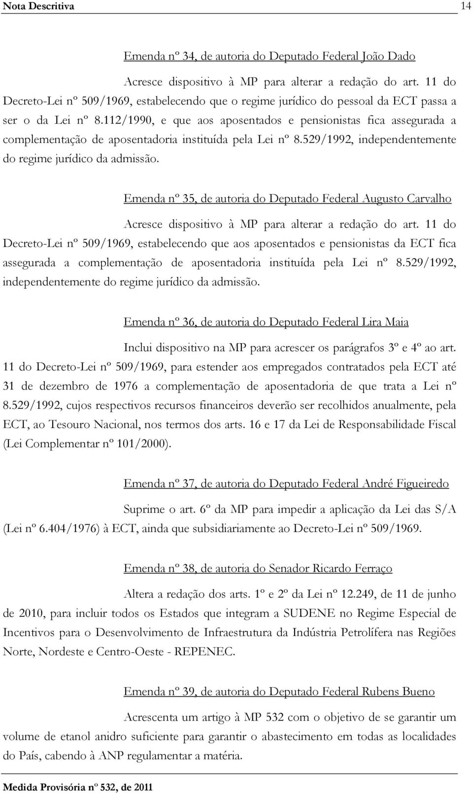 112/1990, e que aos aposentados e pensionistas fica assegurada a complementação de aposentadoria instituída pela Lei nº 8.529/1992, independentemente do regime jurídico da admissão.