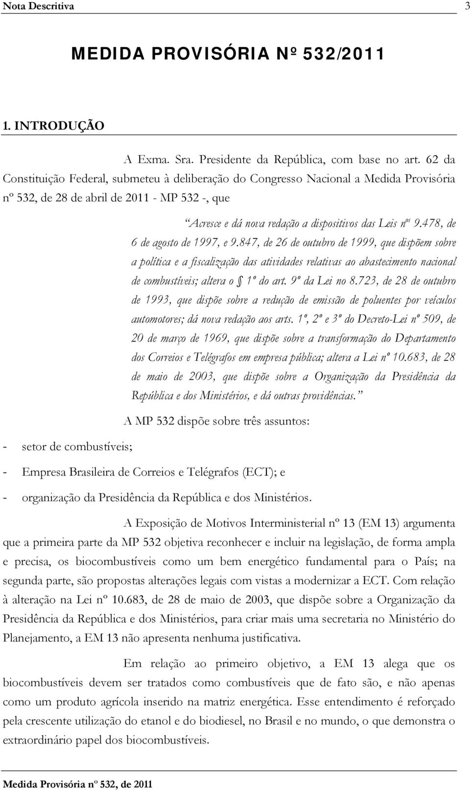 478, de 6 de agosto de 1997, e 9.847, de 26 de outubro de 1999, que dispõem sobre a política e a fiscalização das atividades relativas ao abastecimento nacional de combustíveis; altera o 1º do art.