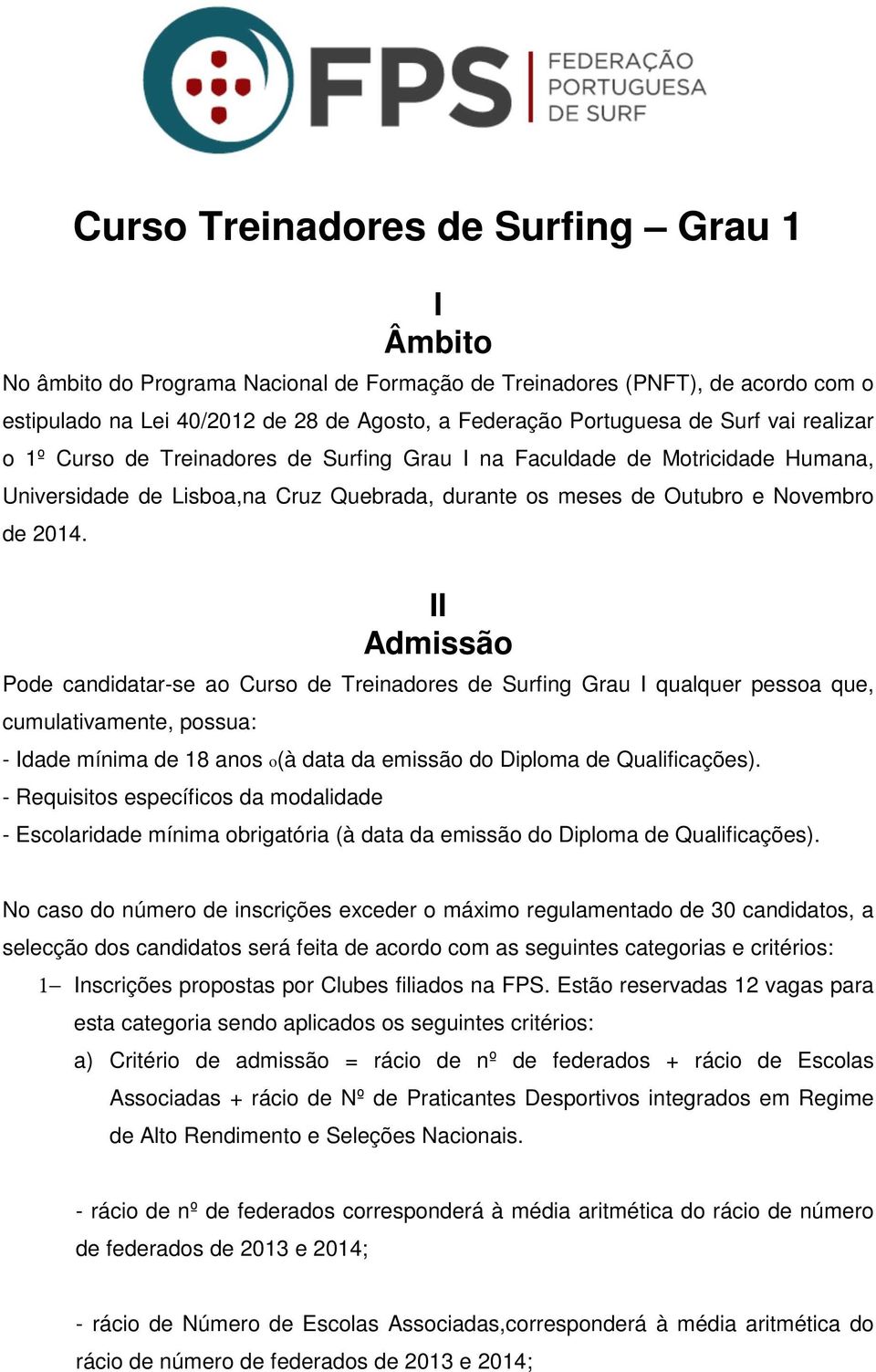 II Admissão Pode candidatar-se ao Curso de Treinadores de Surfing Grau I qualquer pessoa que, cumulativamente, possua: - Idade mínima de 18 anos o(à data da emissão do Diploma de Qualificações).