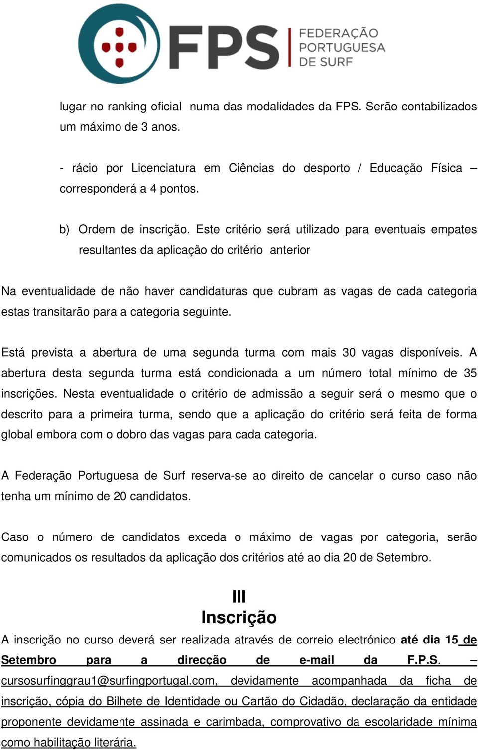 Este critério será utilizado para eventuais empates resultantes da aplicação do critério anterior Na eventualidade de não haver candidaturas que cubram as vagas de cada categoria estas transitarão