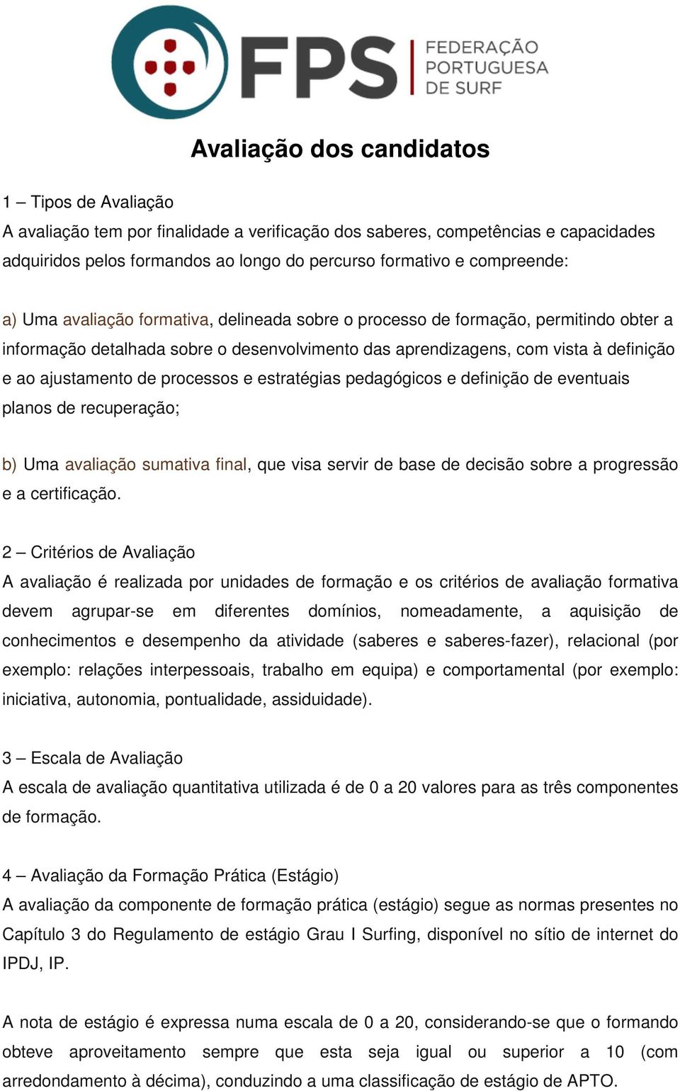 ajustamento de processos e estratégias pedagógicos e definição de eventuais planos de recuperação; b) Uma avaliação sumativa final, que visa servir de base de decisão sobre a progressão e a