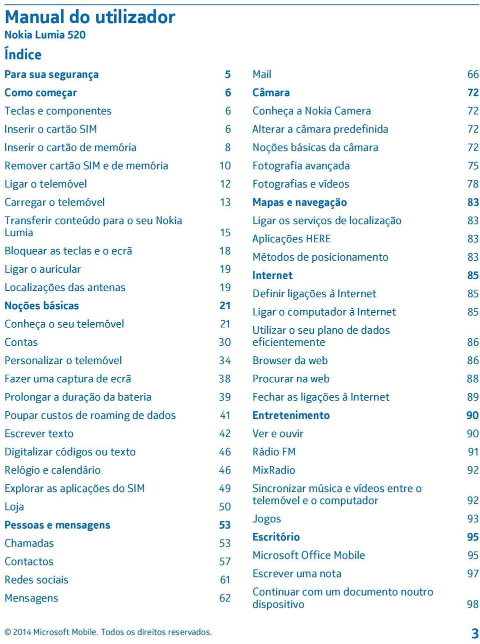 telemóvel 21 Contas 30 Personalizar o telemóvel 34 Fazer uma captura de ecrã 38 Prolongar a duração da bateria 39 Poupar custos de roaming de dados 41 Escrever texto 42 Digitalizar códigos ou texto