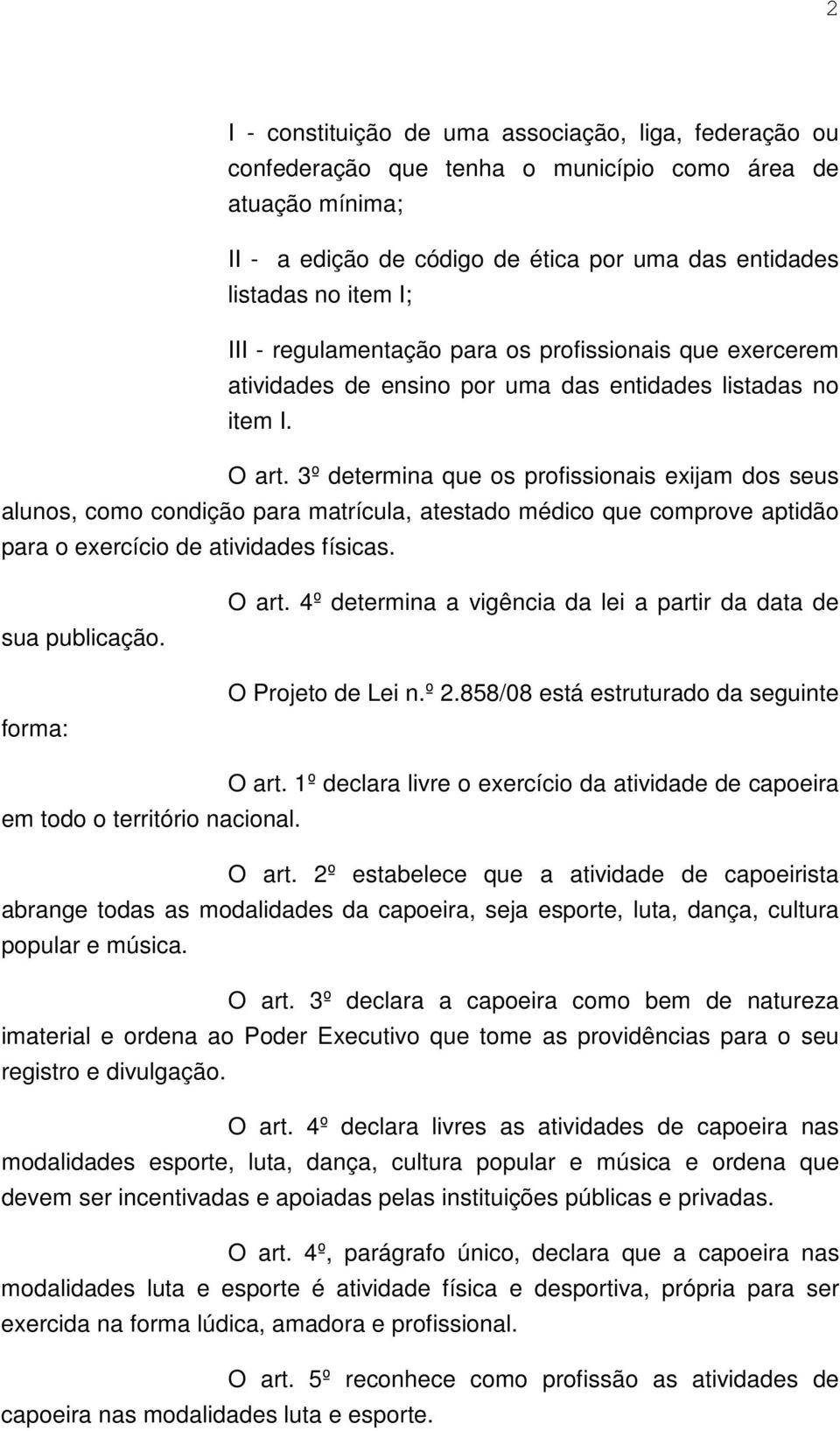 3º determina que os profissionais exijam dos seus alunos, como condição para matrícula, atestado médico que comprove aptidão para o exercício de atividades físicas. sua publicação. forma: O art.