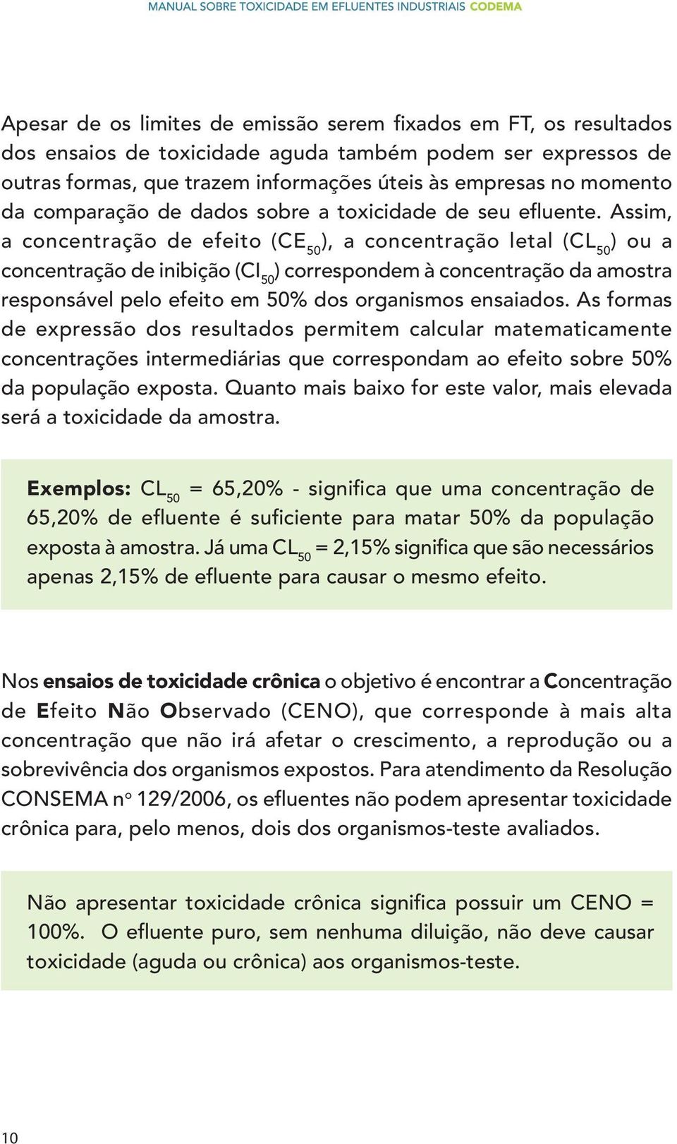 Assim, a concentração de efeito (CE 50 ), a concentração letal (CL 50 ) ou a concentração de inibição (CI 50 ) correspondem à concentração da amostra responsável pelo efeito em 50% dos organismos