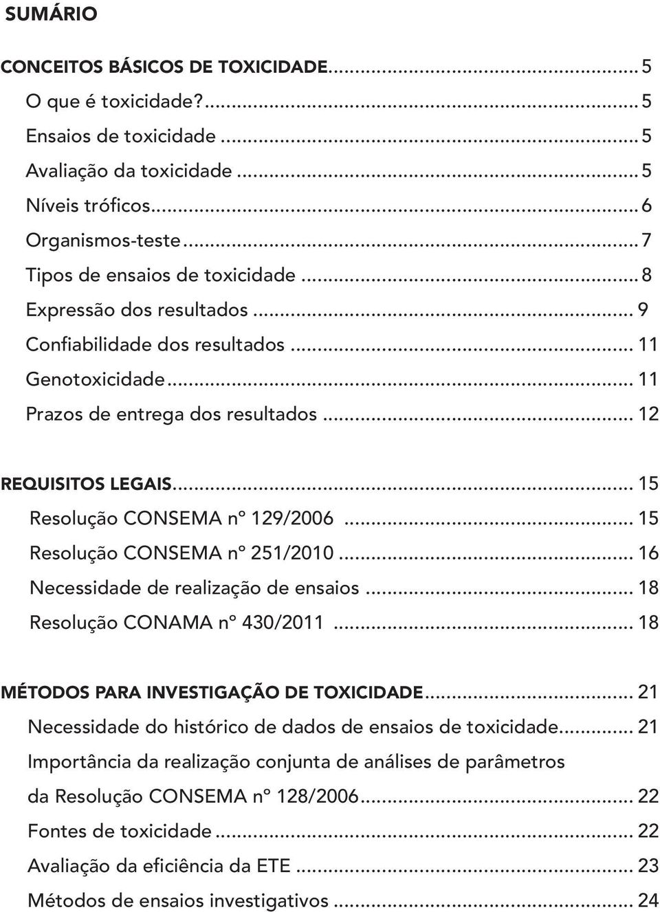 .. 15 Resolução CONSEMA nº 251/2010... 16 Necessidade de realização de ensaios... 18 Resolução CONAMA nº 430/2011... 18 Métodos para investigação de toxicidade.