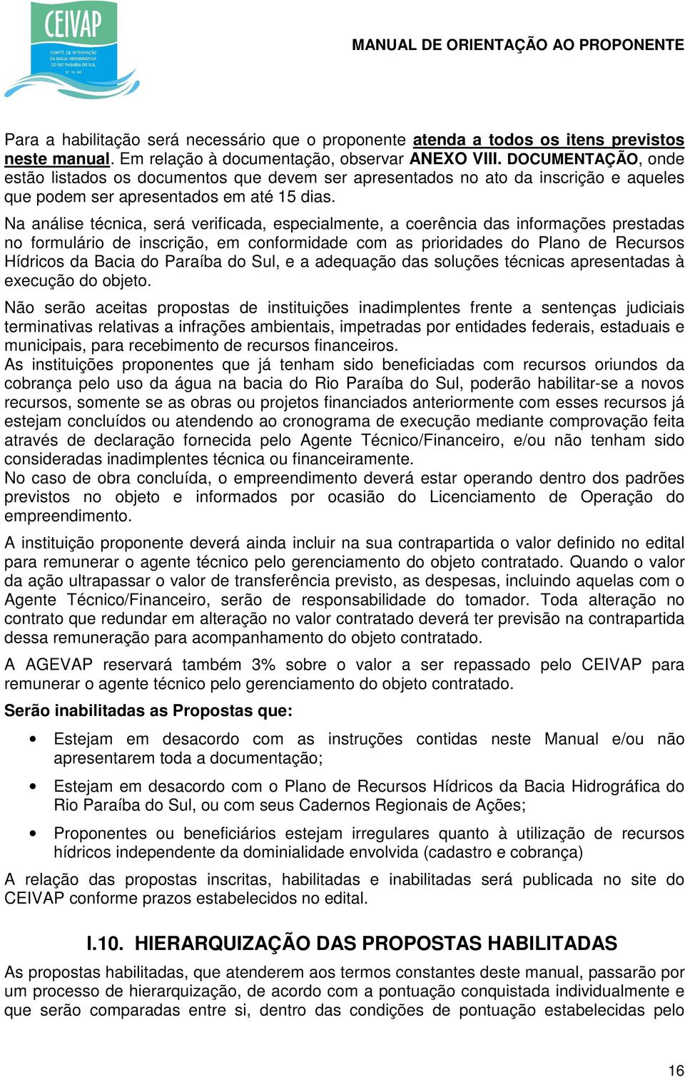 Na análise técnica, será verificada, especialmente, a coerência das informações prestadas no formulário de inscrição, em conformidade com as prioridades do Plano de Recursos Hídricos da Bacia do