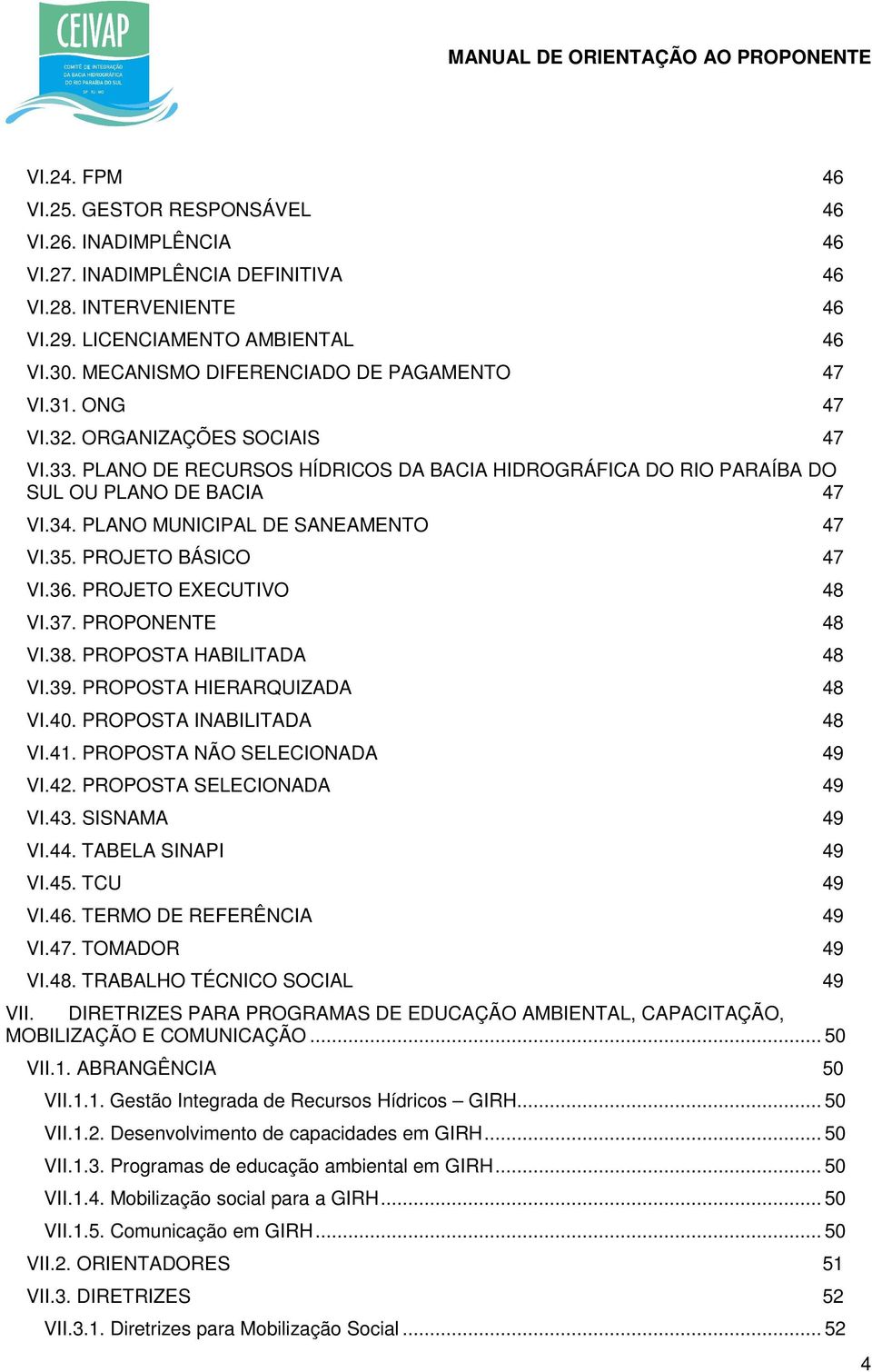 PLANO MUNICIPAL DE SANEAMENTO 47 VI.35. PROJETO BÁSICO 47 VI.36. PROJETO EXECUTIVO 48 VI.37. PROPONENTE 48 VI.38. PROPOSTA HABILITADA 48 VI.39. PROPOSTA HIERARQUIZADA 48 VI.40.