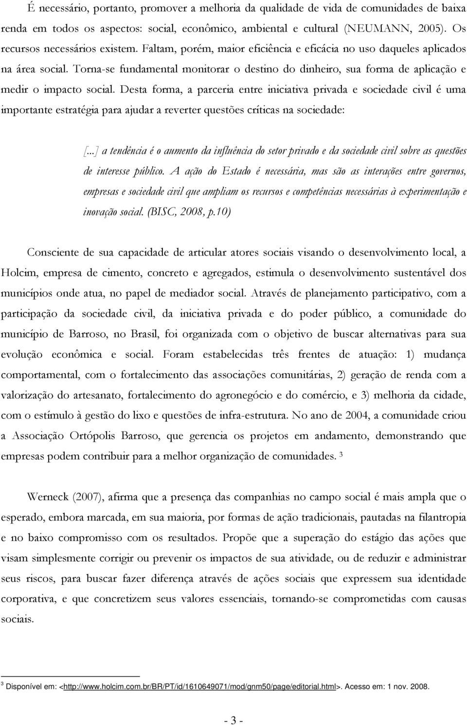 Desta frma, a parceria entre iniciativa privada e sciedade civil é uma imprtante estratégia para ajudar a reverter questões críticas na sciedade: [.