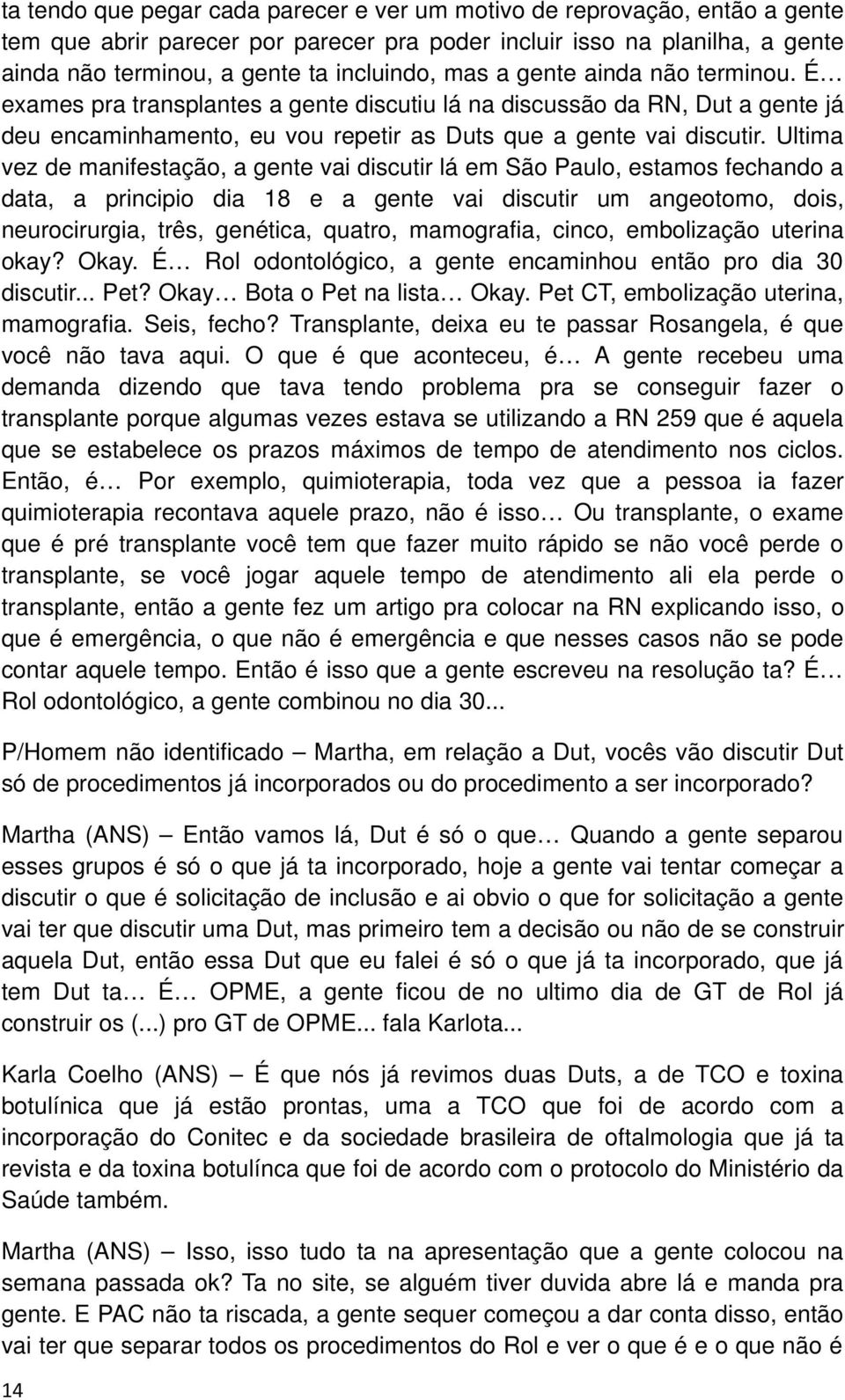 Ultima vez de manifestação, a gente vai discutir lá em São Paulo, estamos fechando a data, a principio dia 18 e a gente vai discutir um angeotomo, dois, neurocirurgia, três, genética, quatro,