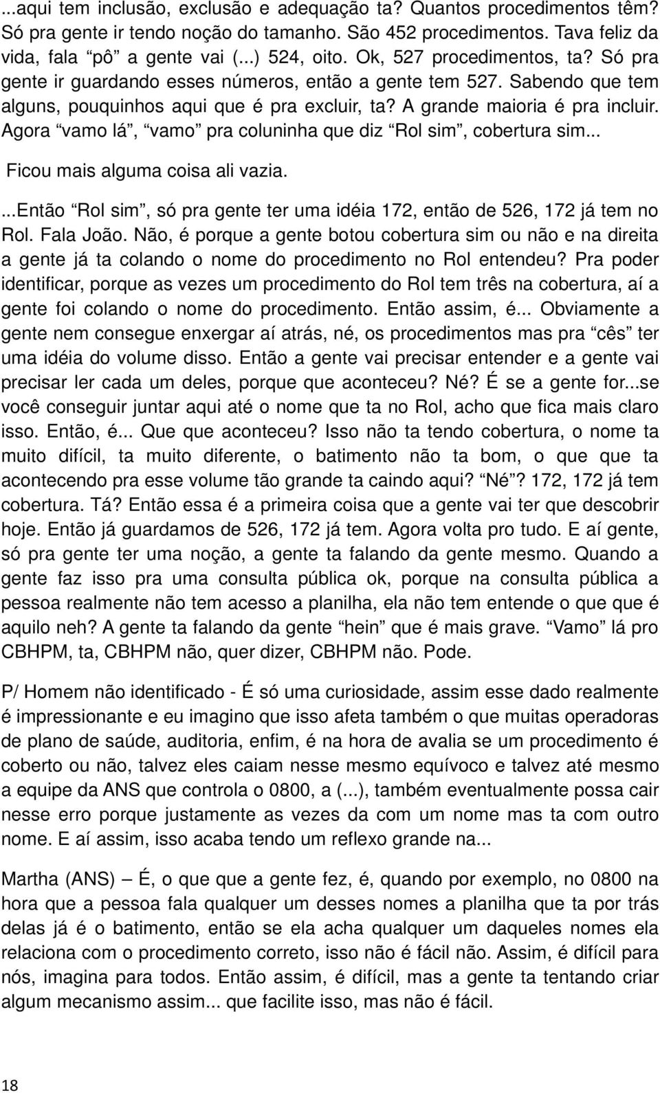 Agora vamo lá, vamo pra coluninha que diz Rol sim, cobertura sim... Ficou mais alguma coisa ali vazia....então Rol sim, só pra gente ter uma idéia 172, então de 526, 172 já tem no Rol. Fala João.