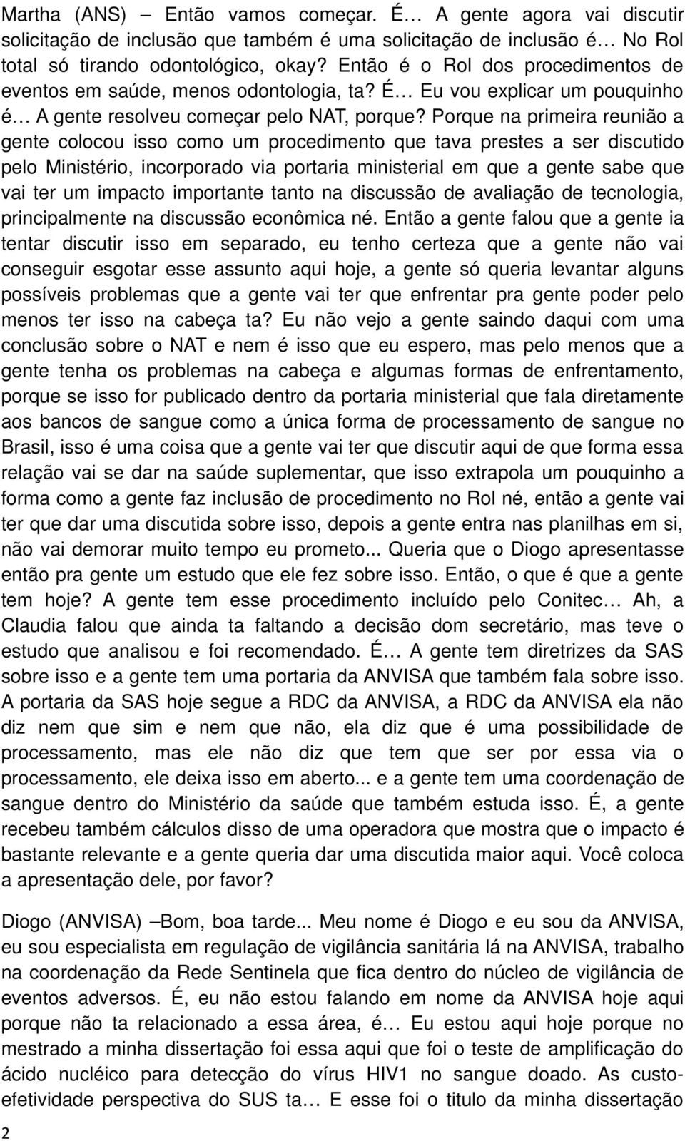 Porque na primeira reunião a gente colocou isso como um procedimento que tava prestes a ser discutido pelo Ministério, incorporado via portaria ministerial em que a gente sabe que vai ter um impacto