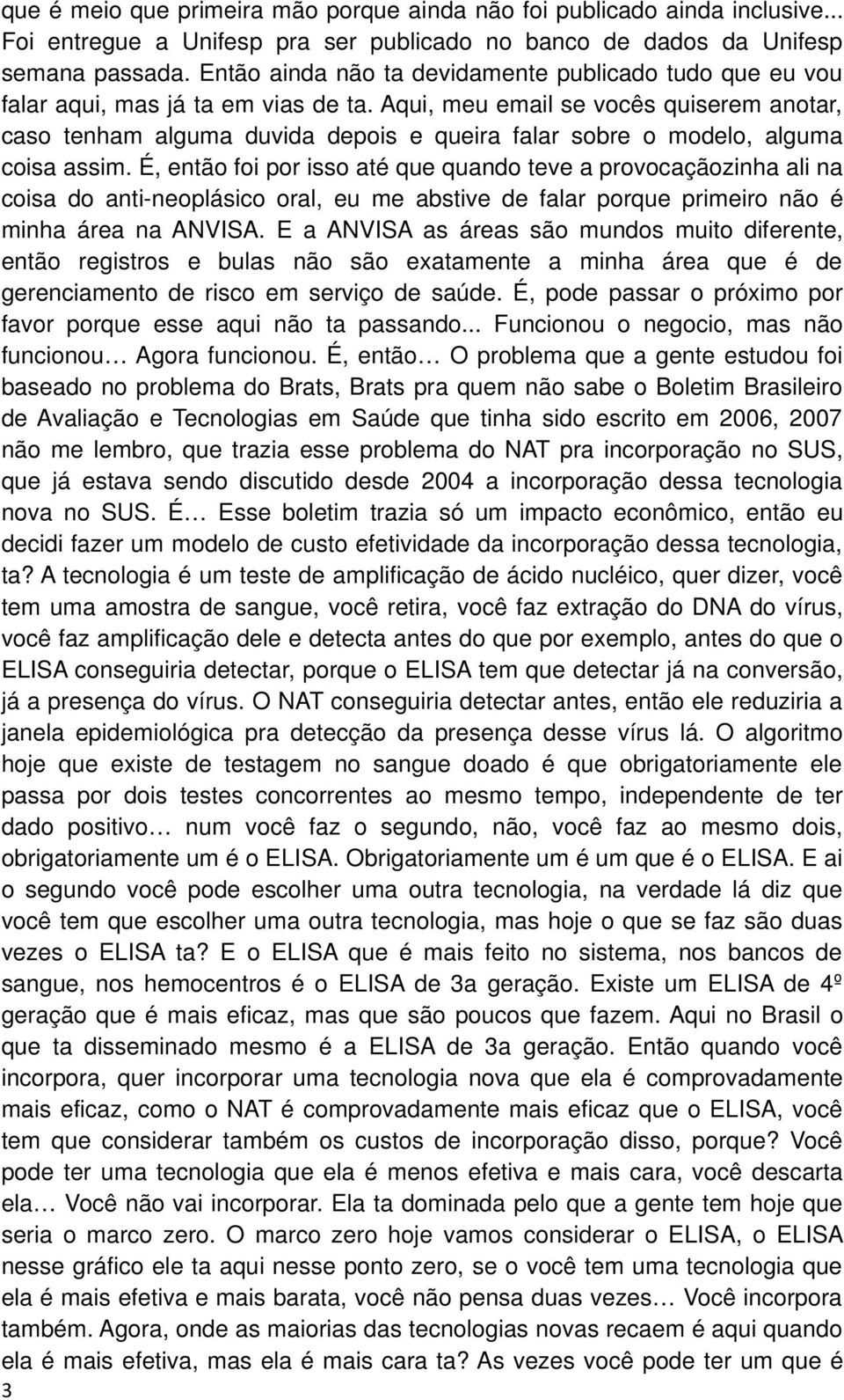 Aqui, meu email se vocês quiserem anotar, caso tenham alguma duvida depois e queira falar sobre o modelo, alguma coisa assim.