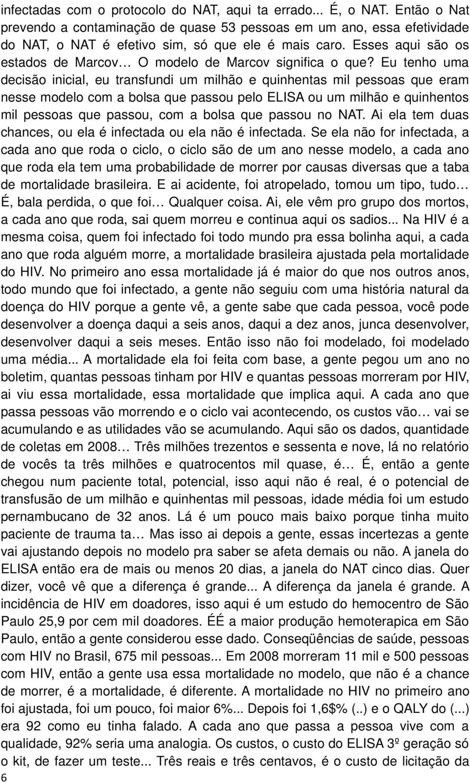 Eu tenho uma decisão inicial, eu transfundi um milhão e quinhentas mil pessoas que eram nesse modelo com a bolsa que passou pelo ELISA ou um milhão e quinhentos mil pessoas que passou, com a bolsa