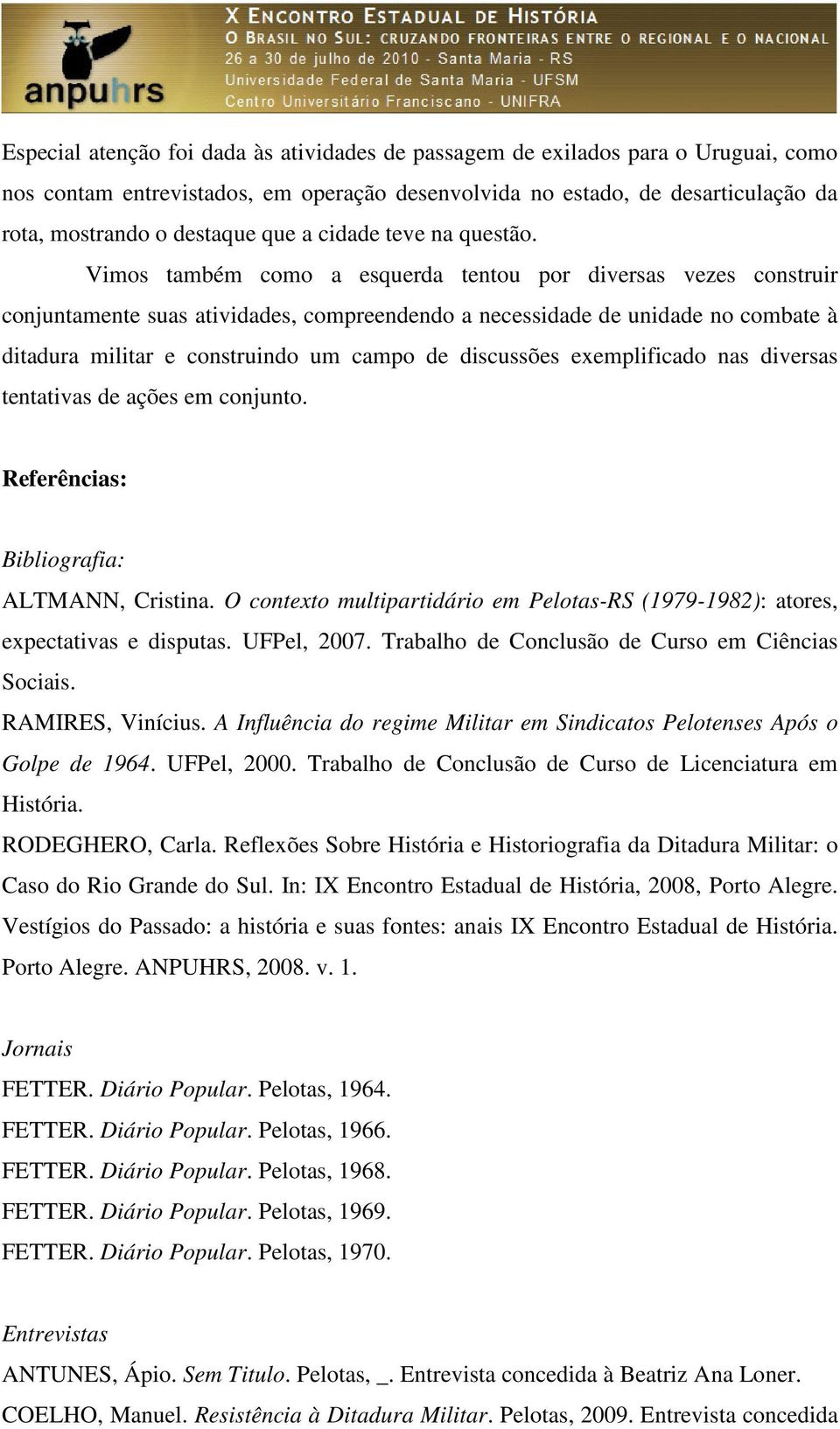 Vimos também como a esquerda tentou por diversas vezes construir conjuntamente suas atividades, compreendendo a necessidade de unidade no combate à ditadura militar e construindo um campo de