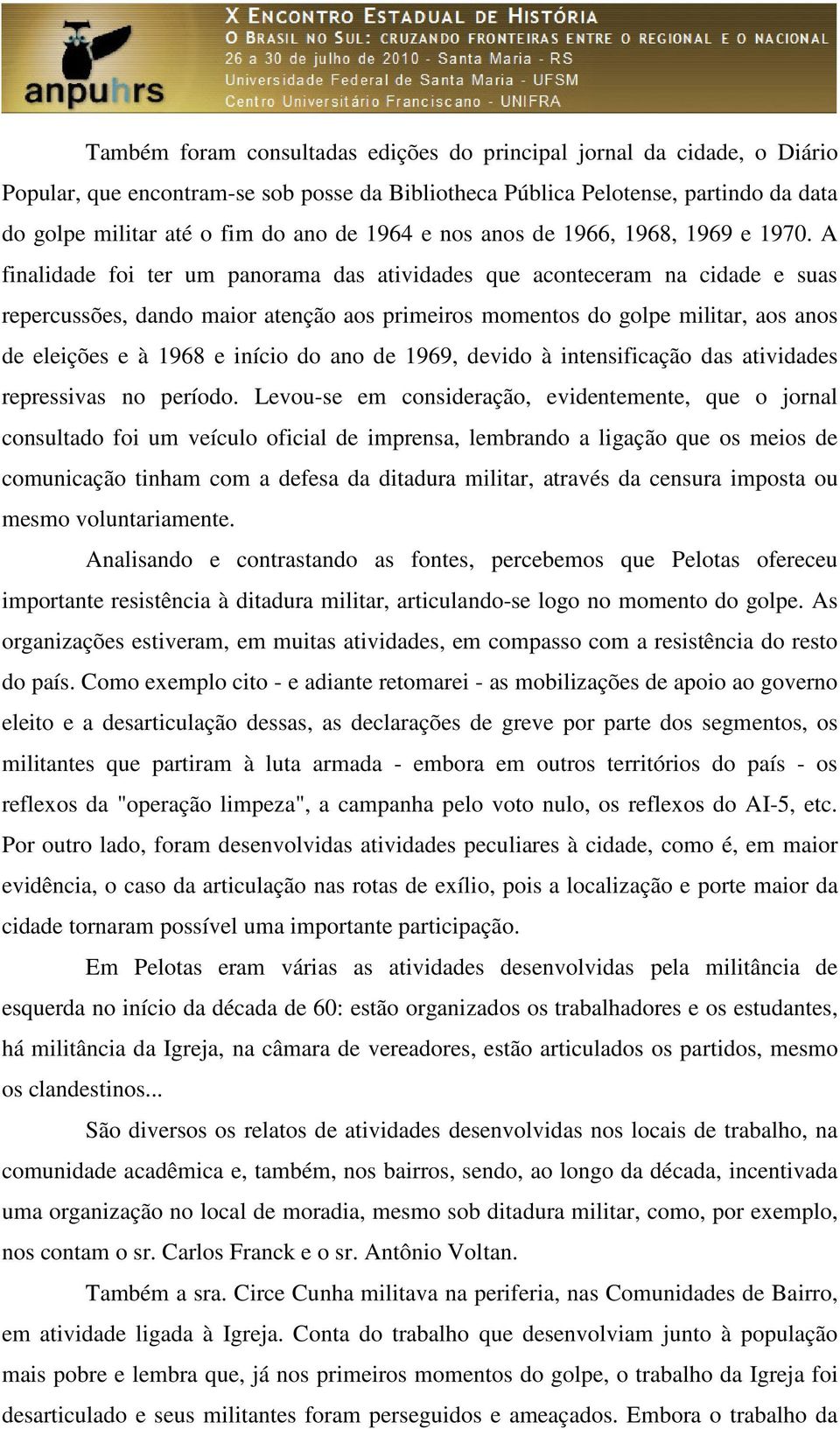 A finalidade foi ter um panorama das atividades que aconteceram na cidade e suas repercussões, dando maior atenção aos primeiros momentos do golpe militar, aos anos de eleições e à 1968 e início do