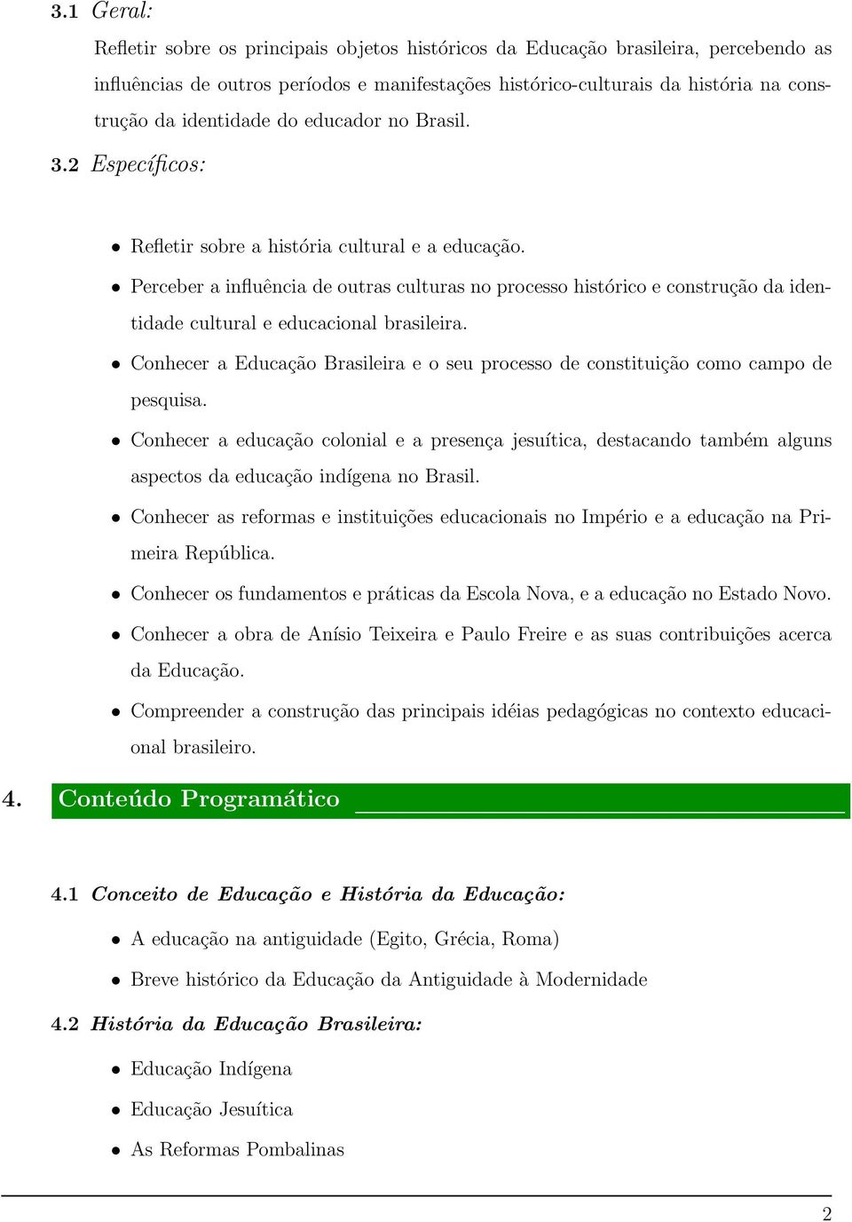 Perceber a influência de outras culturas no processo histórico e construção da identidade cultural e educacional brasileira.