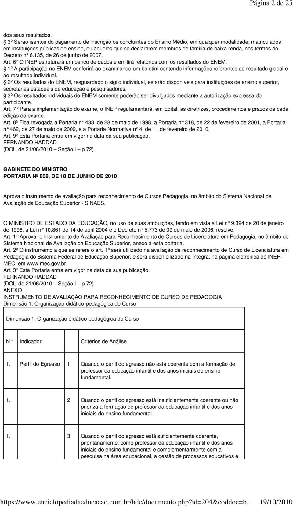 baixa renda, nos termos do Decreto nº 6.135, de 26 de junho de 2007. Art. 6º O INEP estruturará um banco de dados e emitirá relatórios com os resultados do ENEM.