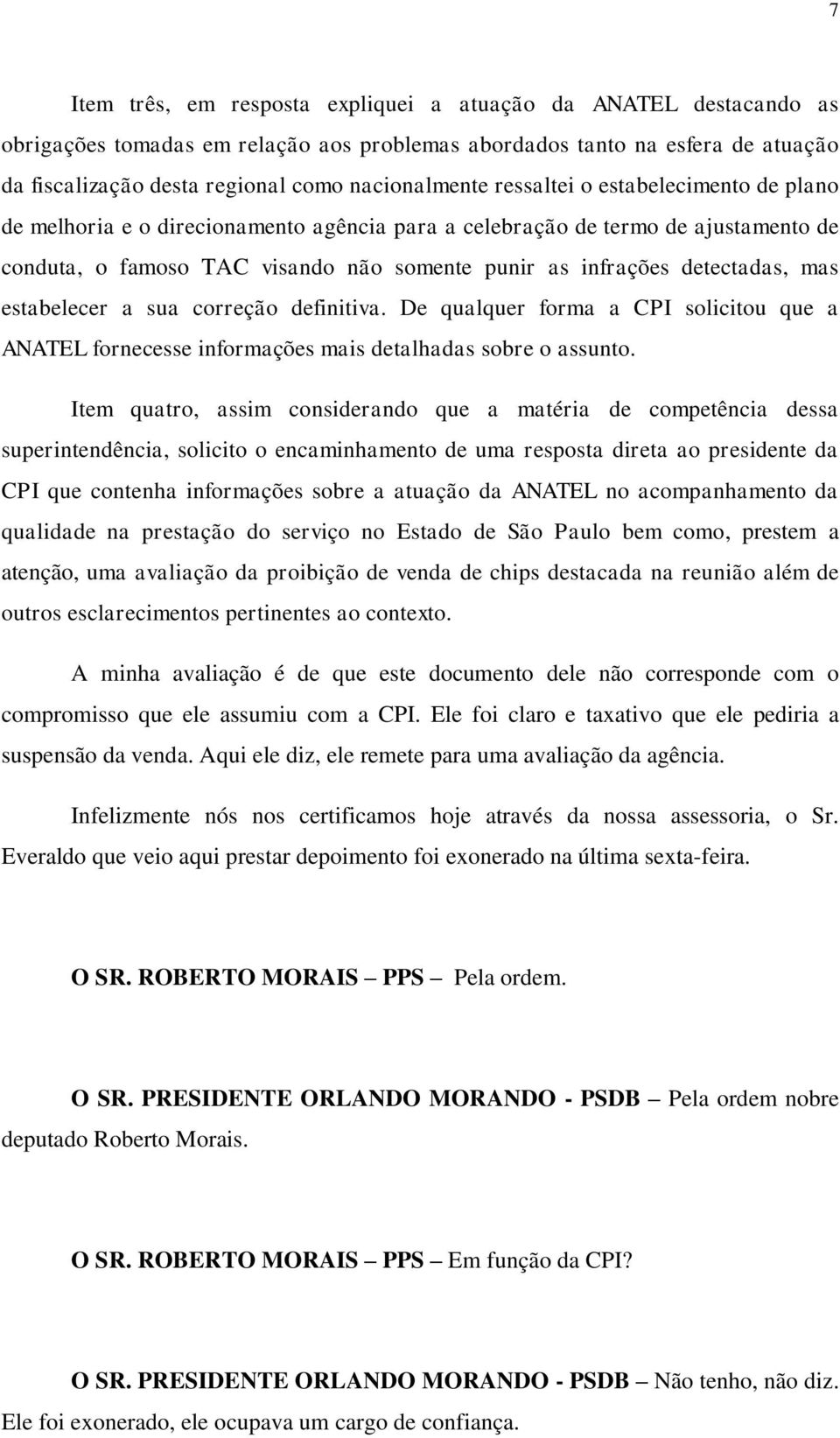 estabelecer a sua correção definitiva. De qualquer forma a CPI solicitou que a ANATEL fornecesse informações mais detalhadas sobre o assunto.