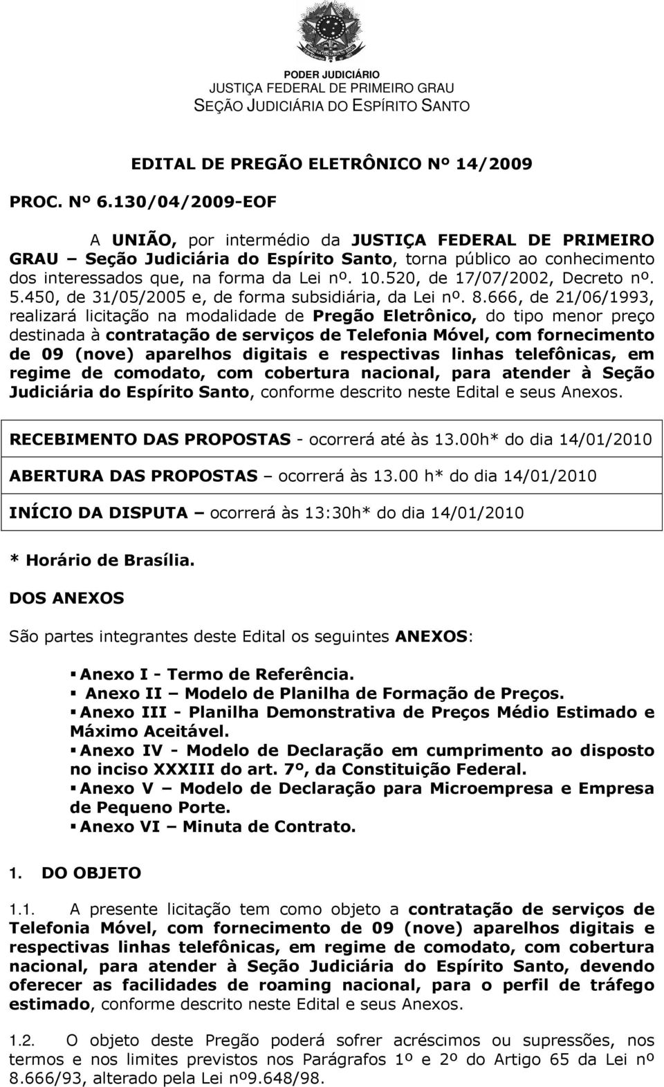 520, de 17/07/2002, Decreto nº. 5.450, de 31/05/2005 e, de forma subsidiária, da Lei nº. 8.