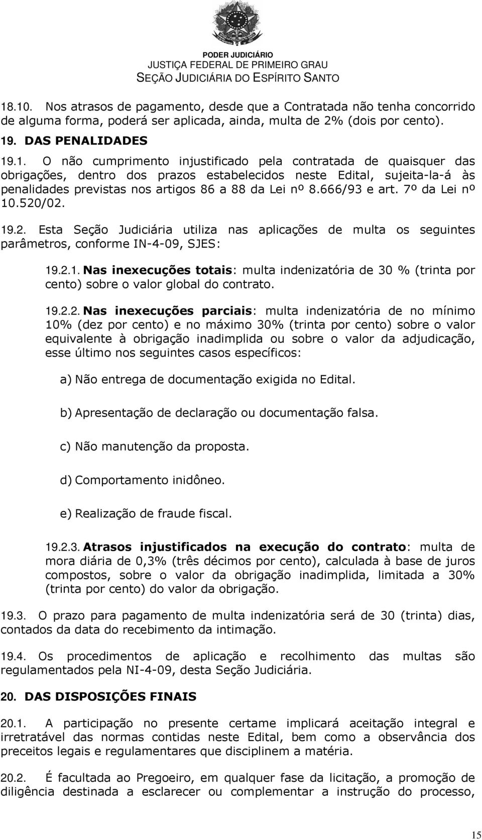 19.2.2. Nas inexecuções parciais: multa indenizatória de no mínimo 10% (dez por cento) e no máximo 30% (trinta por cento) sobre o valor equivalente à obrigação inadimplida ou sobre o valor da