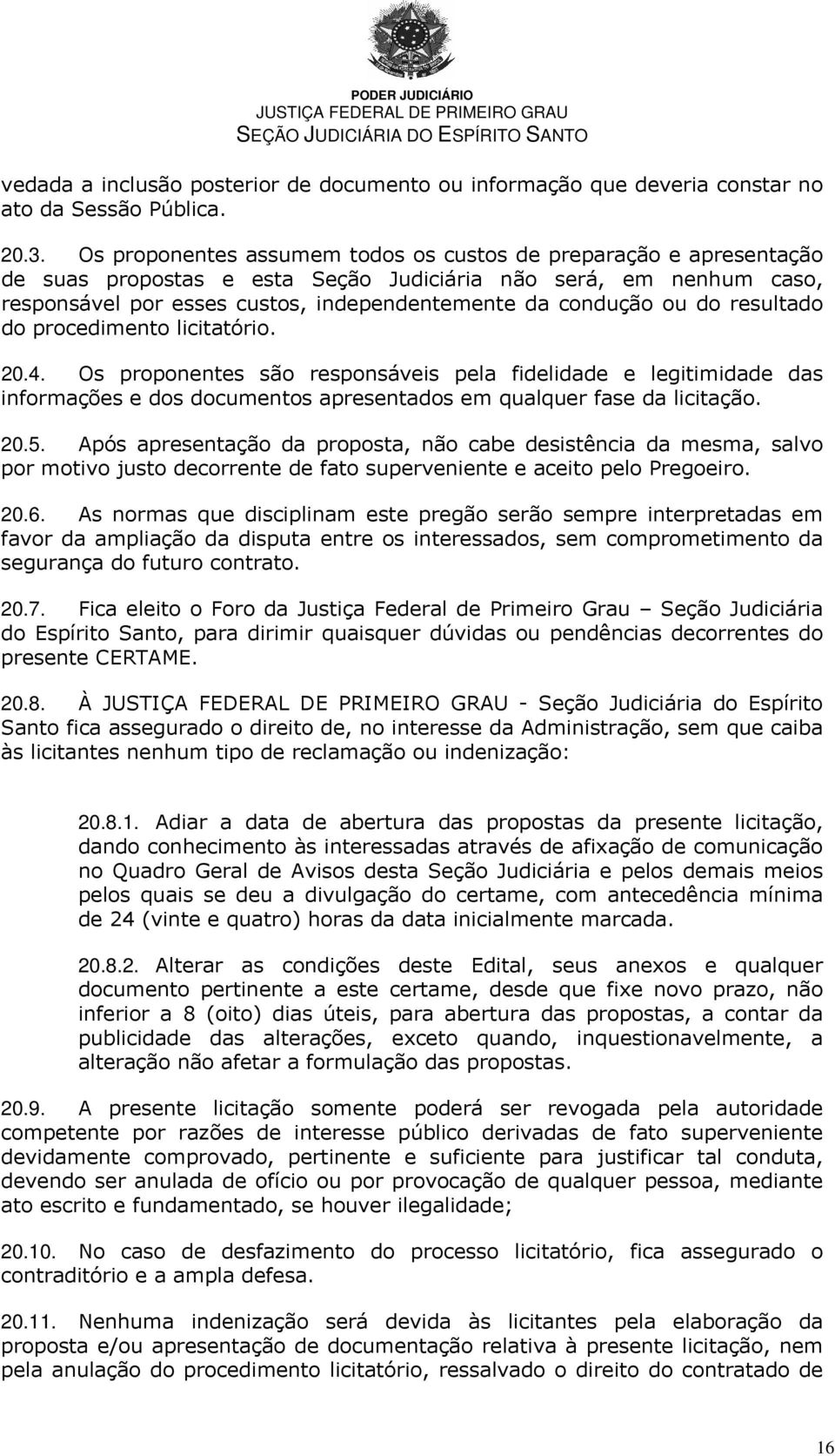 do resultado do procedimento licitatório. 20.4. Os proponentes são responsáveis pela fidelidade e legitimidade das informações e dos documentos apresentados em qualquer fase da licitação. 20.5.