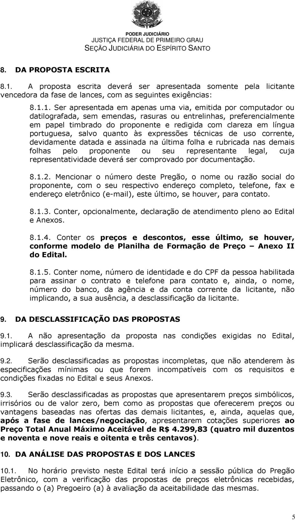 1. Ser apresentada em apenas uma via, emitida por computador ou datilografada, sem emendas, rasuras ou entrelinhas, preferencialmente em papel timbrado do proponente e redigida com clareza em língua