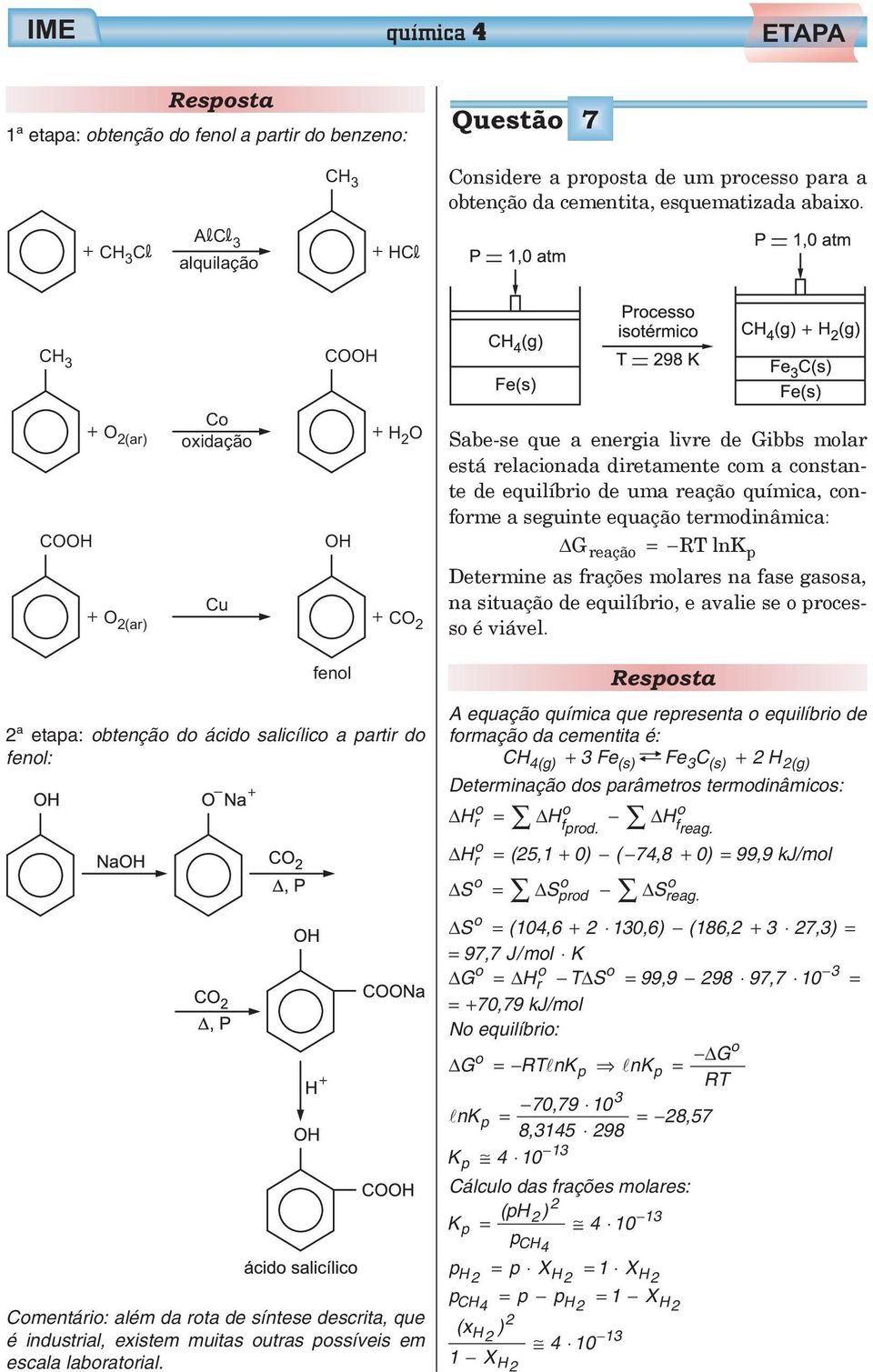 química, cnfrme a seguinte equaçã termdinâmica: ΔGreaçã =RT lnkp Determine as frações mlares na fase gassa, na situaçã de equilíbri, e avalie se prcess é viável.