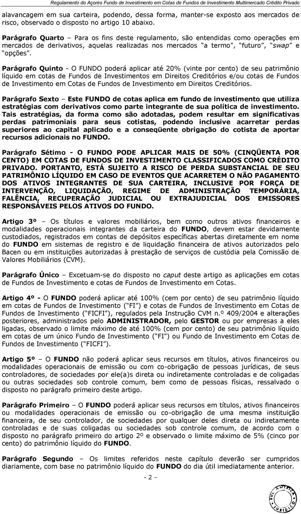 Parágrafo Quinto - O FUNDO poderá aplicar até 20% (vinte por cento) de seu patrimônio líquido em cotas de Fundos de Investimentos em Direitos Creditórios e/ou cotas de Fundos de Investimento em Cotas