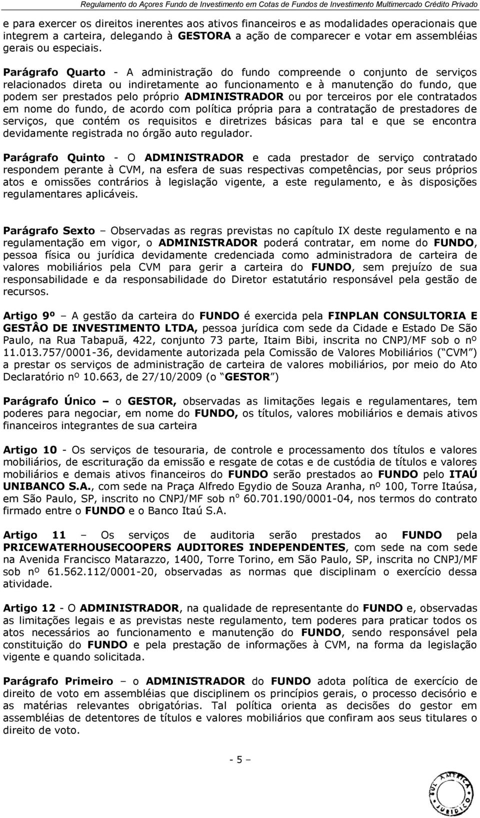 ADMINISTRADOR ou por terceiros por ele contratados em nome do fundo, de acordo com política própria para a contratação de prestadores de serviços, que contém os requisitos e diretrizes básicas para