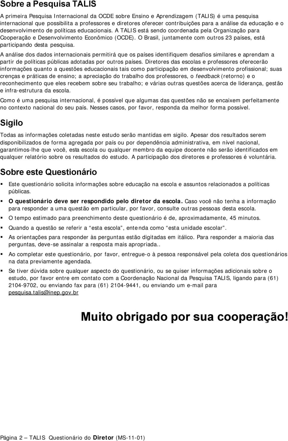 O Brasil, juntamente com outros 23 países, está participando desta pesquisa.