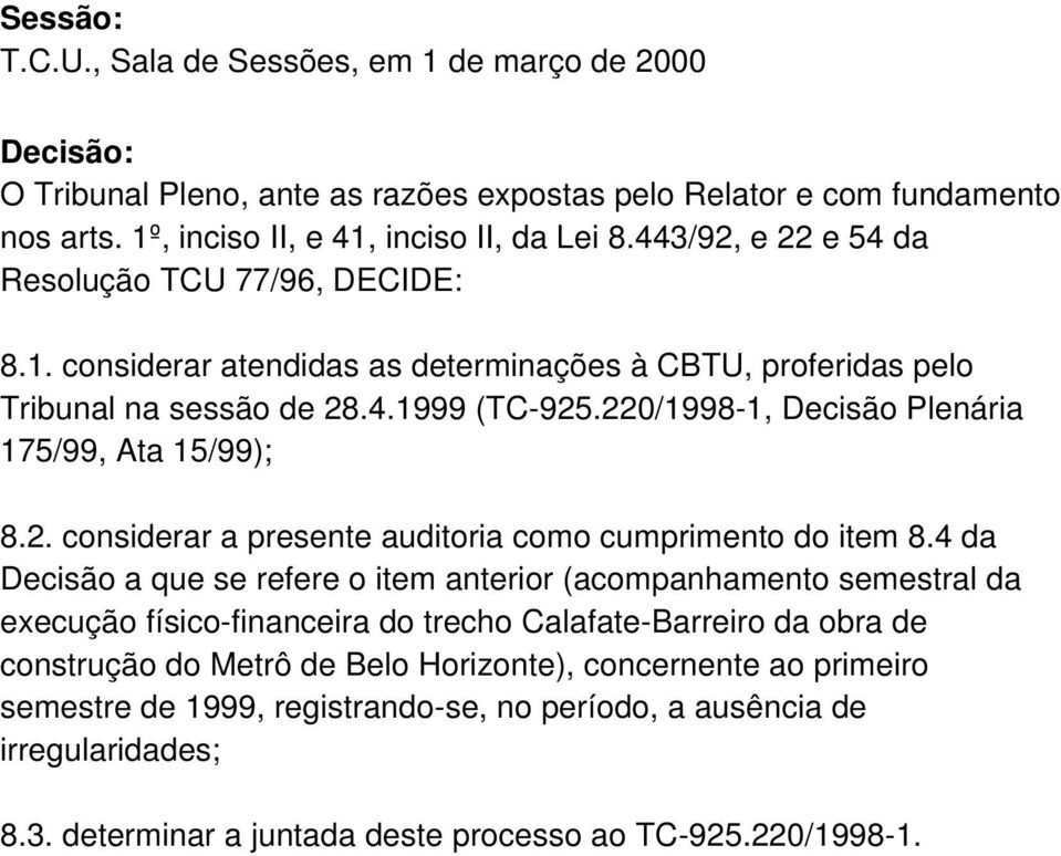 220/1998-1, Decisão Plenária 175/99, Ata 15/99); 8.2. considerar a presente auditoria como cumprimento do item 8.