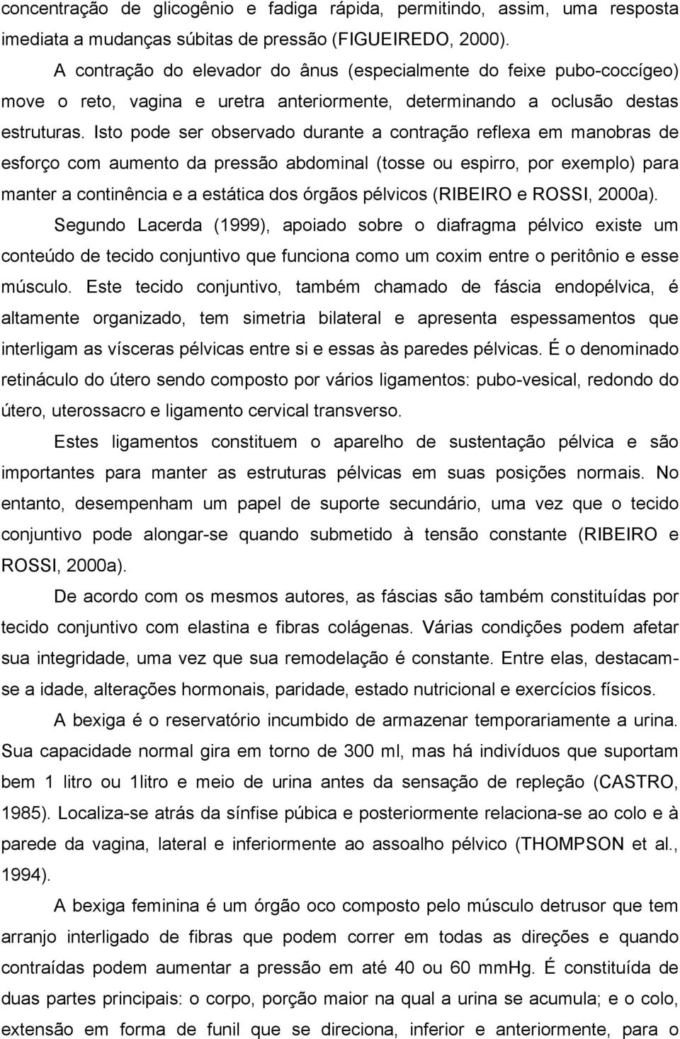 Isto pode ser observado durante a contração reflexa em manobras de esforço com aumento da pressão abdominal (tosse ou espirro, por exemplo) para manter a continência e a estática dos órgãos pélvicos