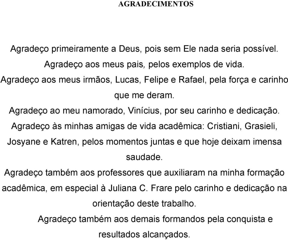 Agradeço às minhas amigas de vida acadêmica: Cristiani, Grasieli, Josyane e Katren, pelos momentos juntas e que hoje deixam imensa saudade.