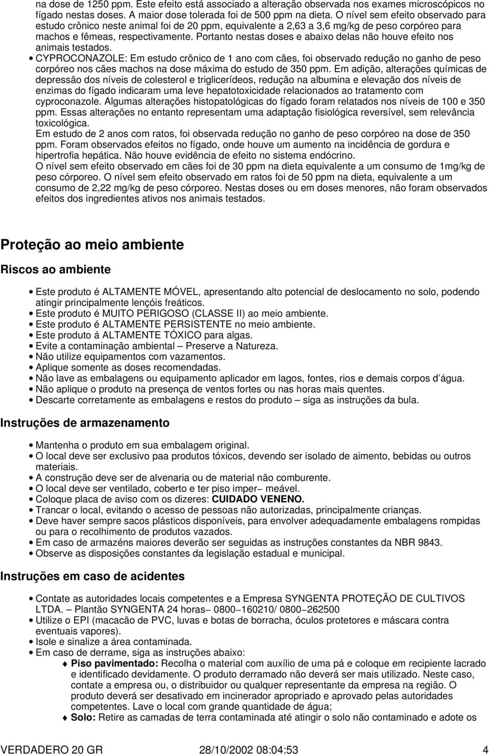 Portanto nestas doses e abaixo delas não houve efeito nos animais testados.