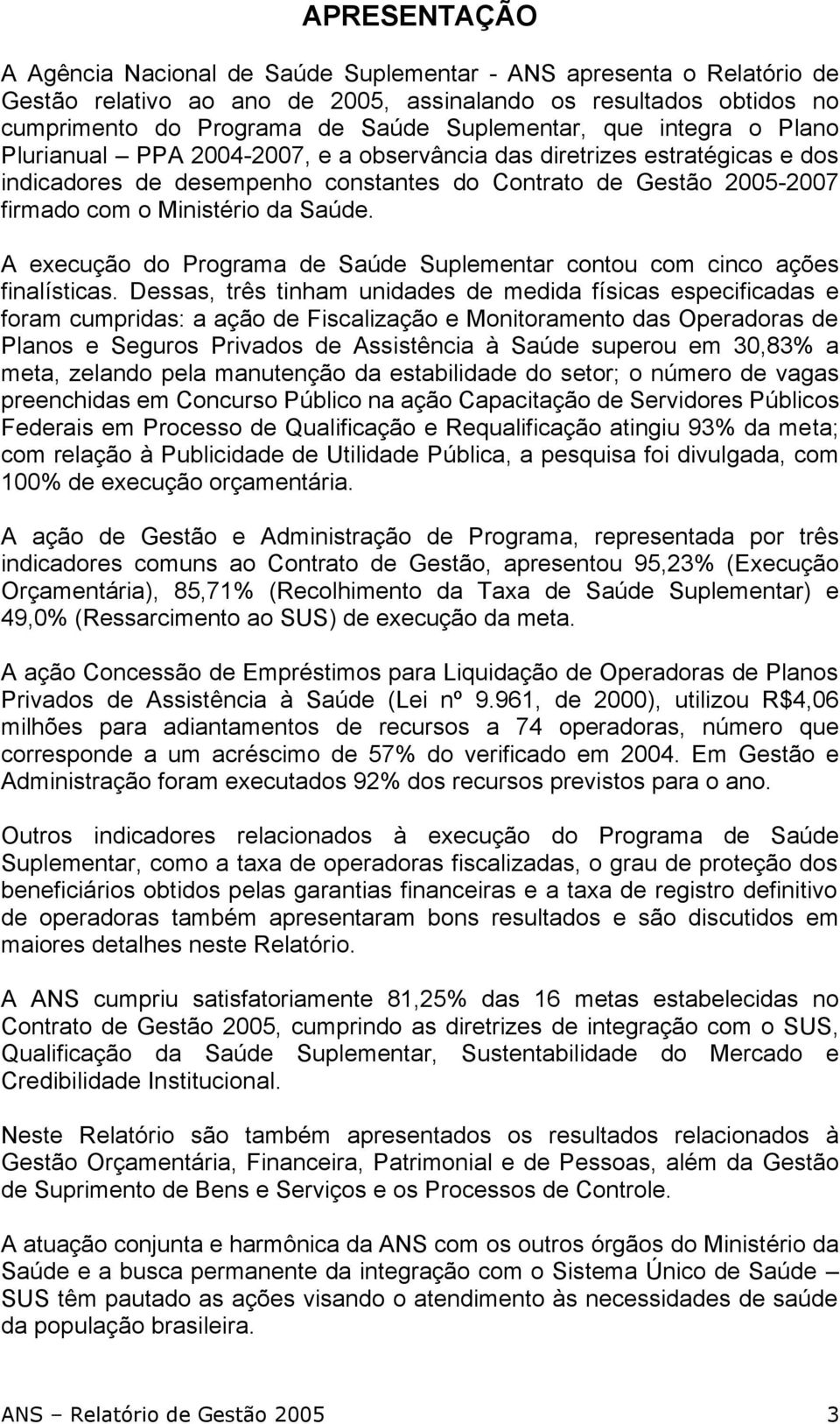 A execução do Programa de Saúde Suplementar contou com cinco ações finalísticas.